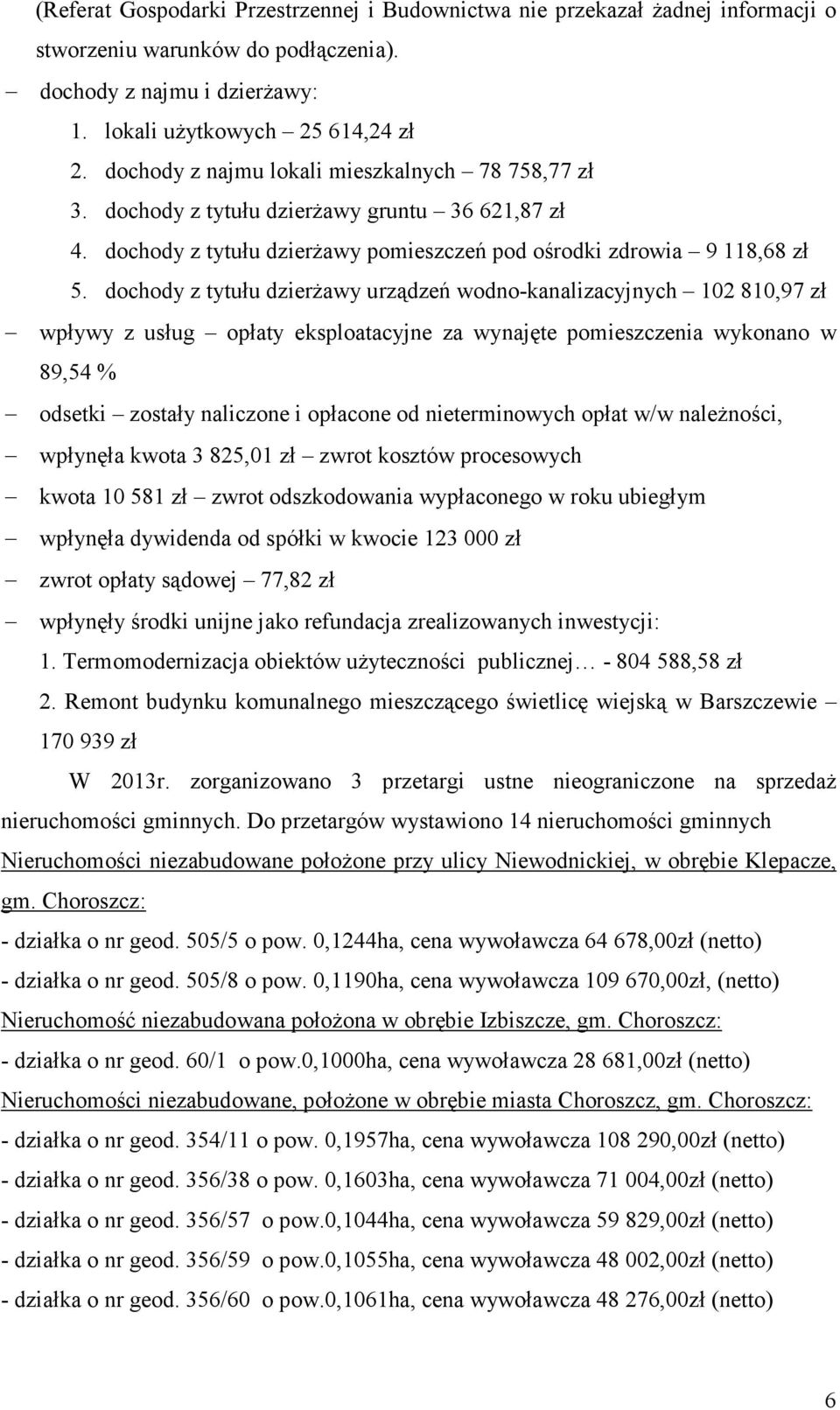 dochody z tytułu dzierżawy urządzeń wodno-kanalizacyjnych 102 810,97 zł wpływy z usług opłaty eksploatacyjne za wynajęte pomieszczenia wykonano w 89,54 % odsetki zostały naliczone i opłacone od