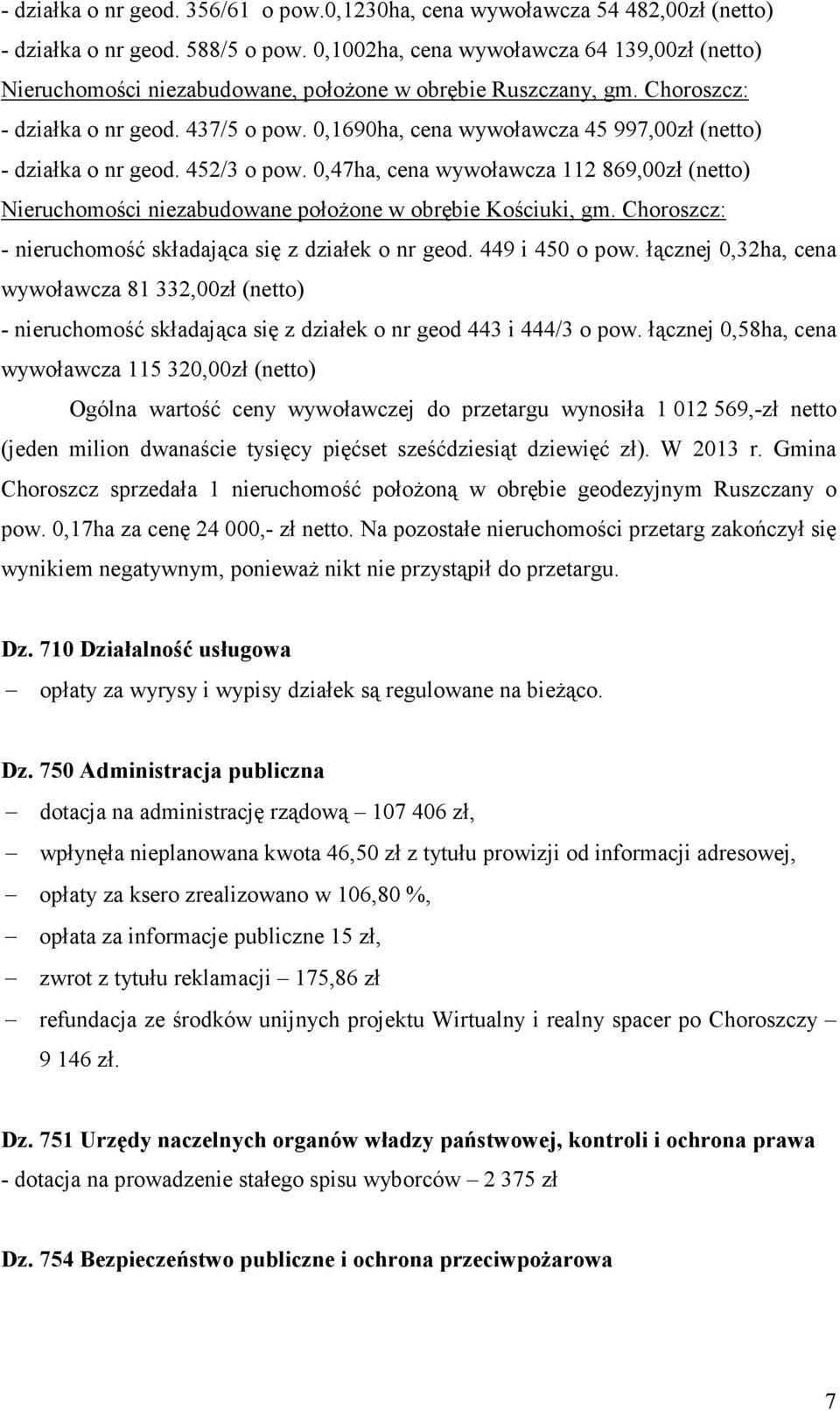 0,1690ha, cena wywoławcza 45 997,00zł (netto) - działka o nr geod. 452/3 o pow. 0,47ha, cena wywoławcza 112 869,00zł (netto) Nieruchomości niezabudowane położone w obrębie Kościuki, gm.