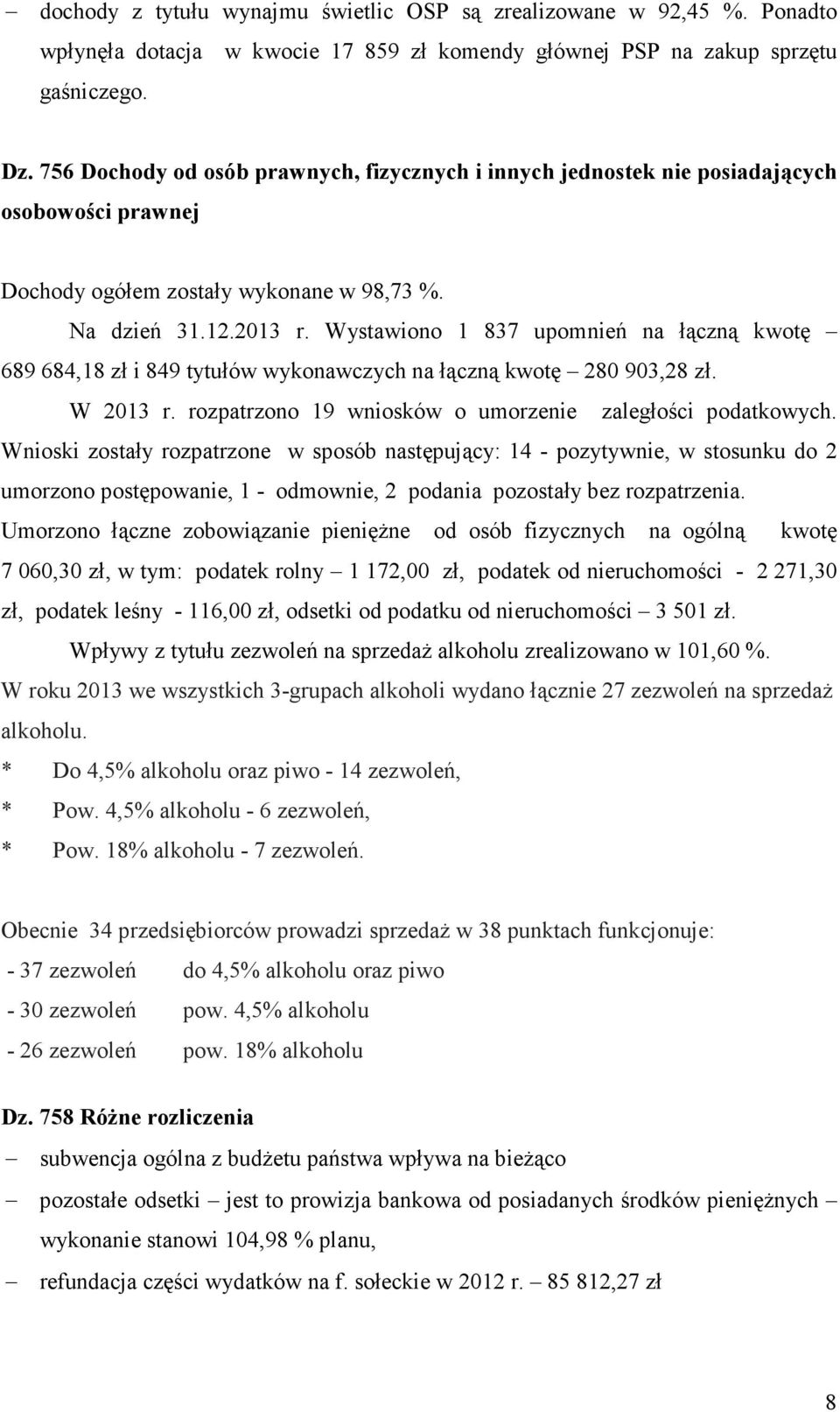 Wystawiono 1 837 upomnień na łączną kwotę 689 684,18 zł i 849 tytułów wykonawczych na łączną kwotę 280 903,28 zł. W 2013 r. rozpatrzono 19 wniosków o umorzenie zaległości podatkowych.