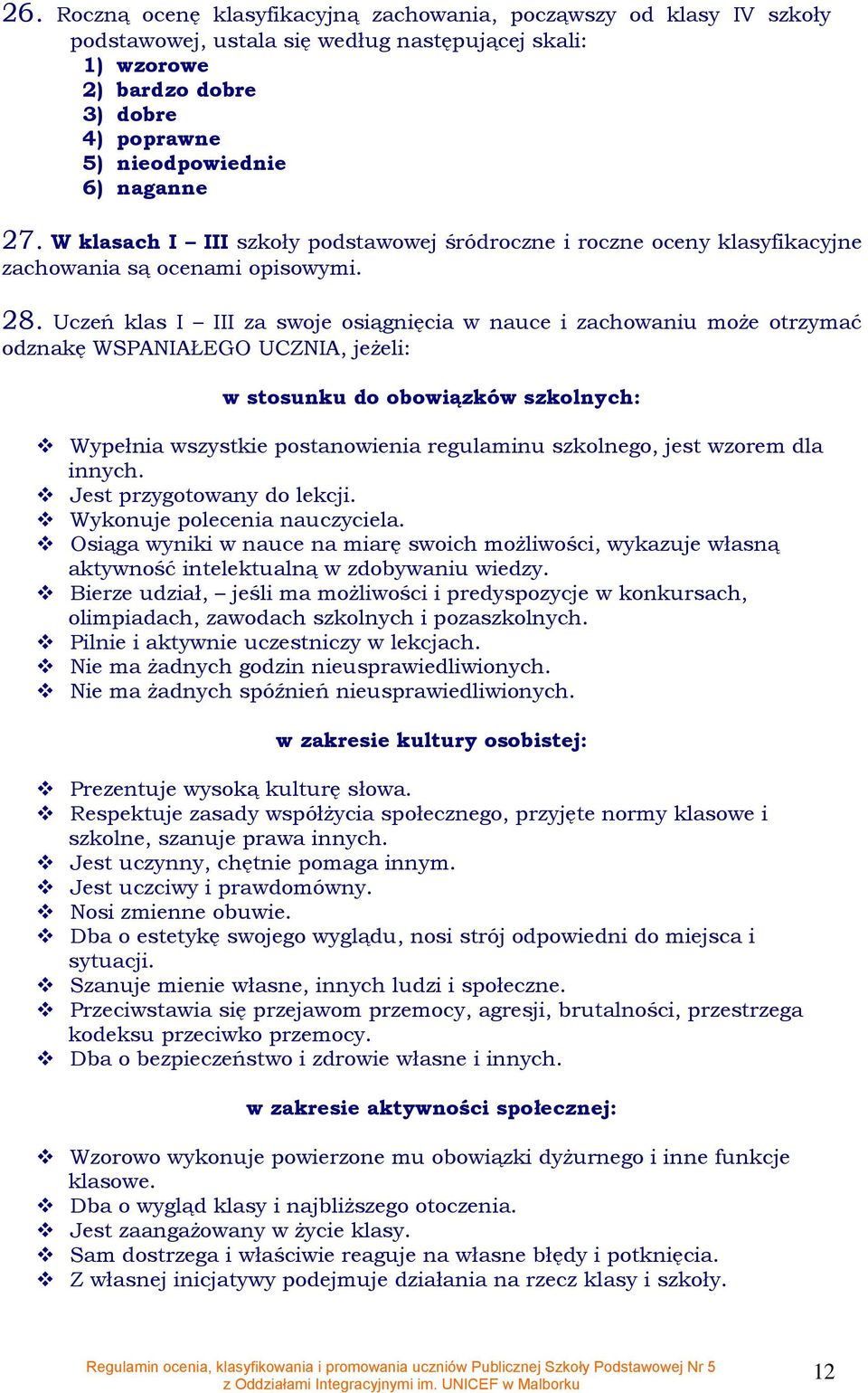 Uczeń klas I III za swje siągnięcia w nauce i zachwaniu mże trzymać dznakę WSPANIAŁEGO UCZNIA, jeżeli: w stsunku d bwiązków szklnych: Wypełnia wszystkie pstanwienia regulaminu szklneg, jest wzrem dla