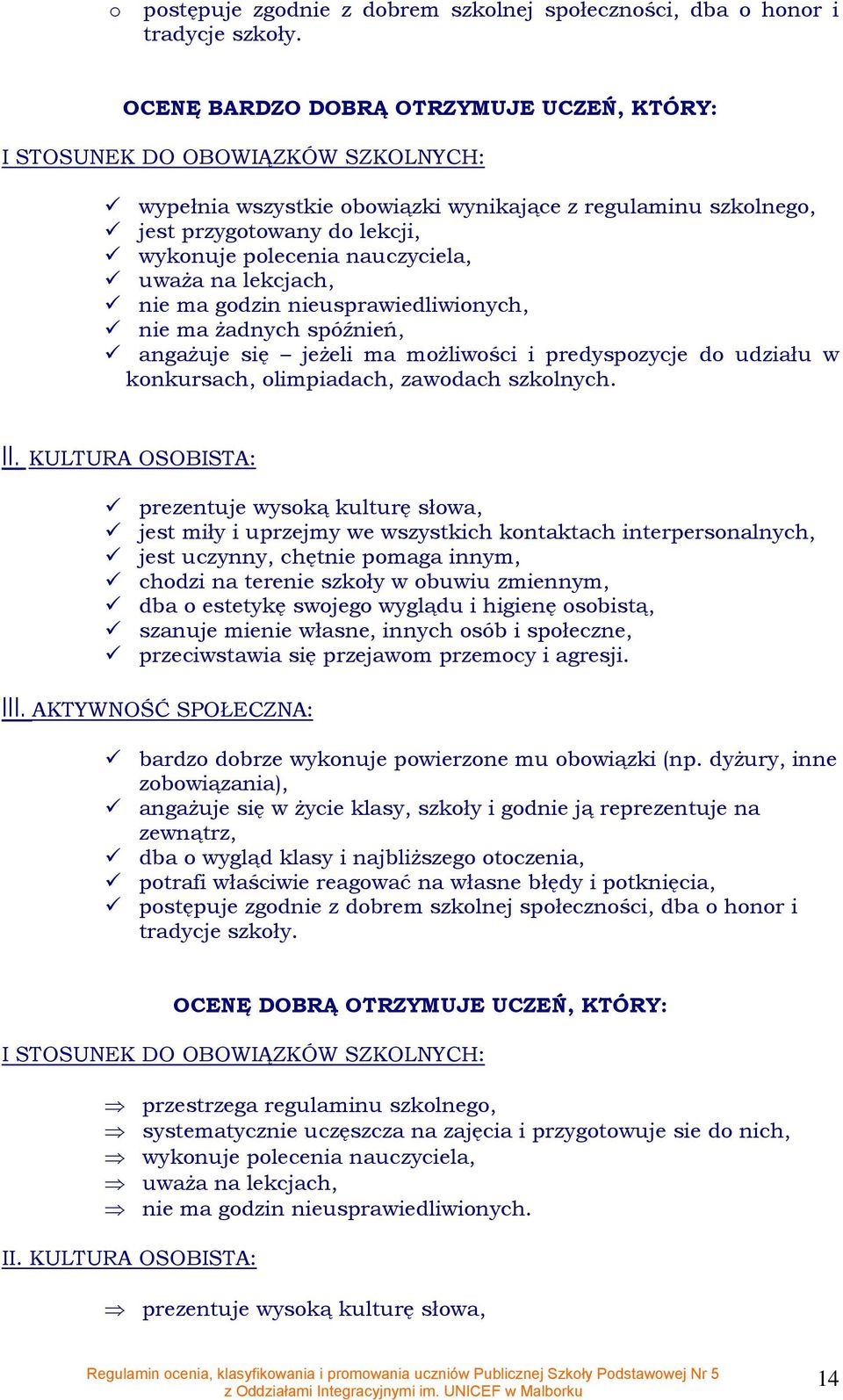 uważa na lekcjach, nie ma gdzin nieusprawiedliwinych, nie ma żadnych spóźnień, angażuje się jeżeli ma mżliwści i predyspzycje d udziału w knkursach, limpiadach, zawdach szklnych. II.