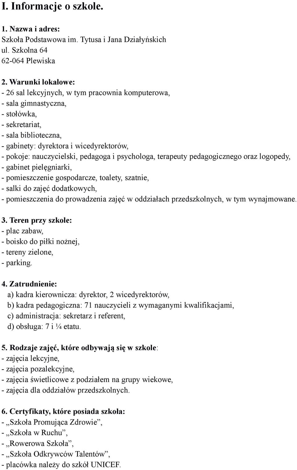 nauczycielski, pedagoga i psychologa, terapeuty pedagogicznego oraz logopedy, - gabinet pielęgniarki, - pomieszczenie gospodarcze, toalety, szatnie, - salki do zajęć dodatkowych, - pomieszczenia do