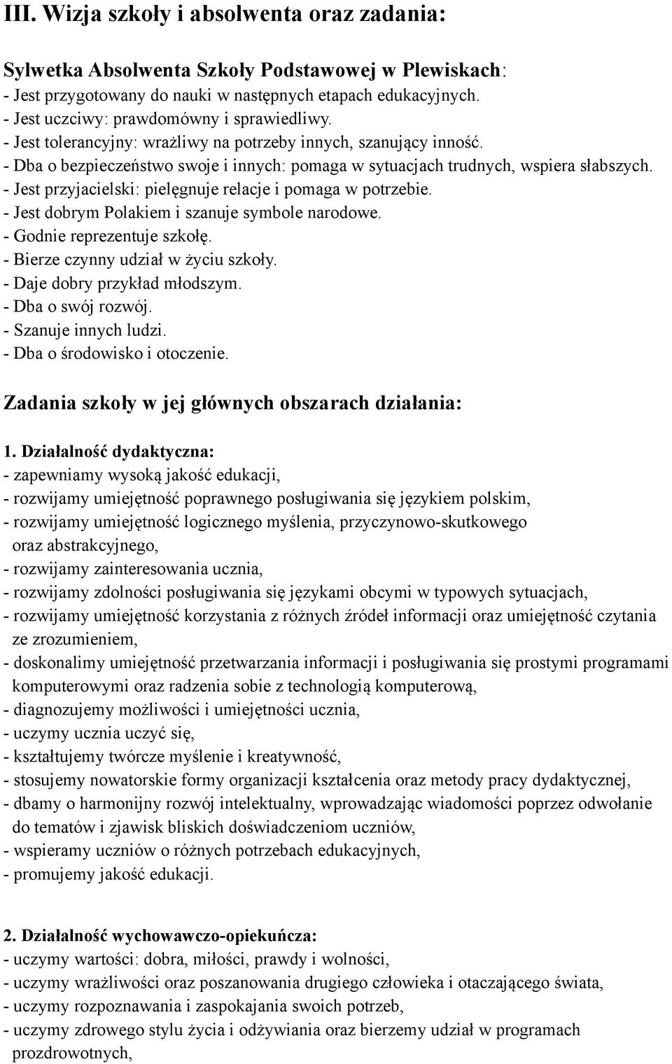 - Jest przyjacielski: pielęgnuje relacje i pomaga w potrzebie. - Jest dobrym Polakiem i szanuje symbole narodowe. - Godnie reprezentuje szkołę. - Bierze czynny udział w życiu szkoły.