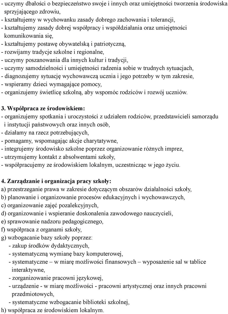 innych kultur i tradycji, - uczymy samodzielności i umiejętności radzenia sobie w trudnych sytuacjach, - diagnozujemy sytuację wychowawczą ucznia i jego potrzeby w tym zakresie, - wspieramy dzieci