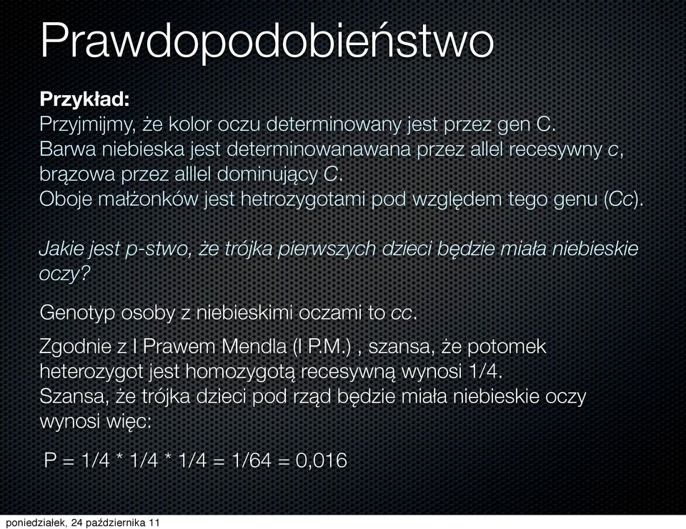 Oboje małżonków jest hetrozygotami pod względem tego genu (Cc). Jakie jest p-stwo, że trójka pierwszych dzieci będzie miała niebieskie oczy?
