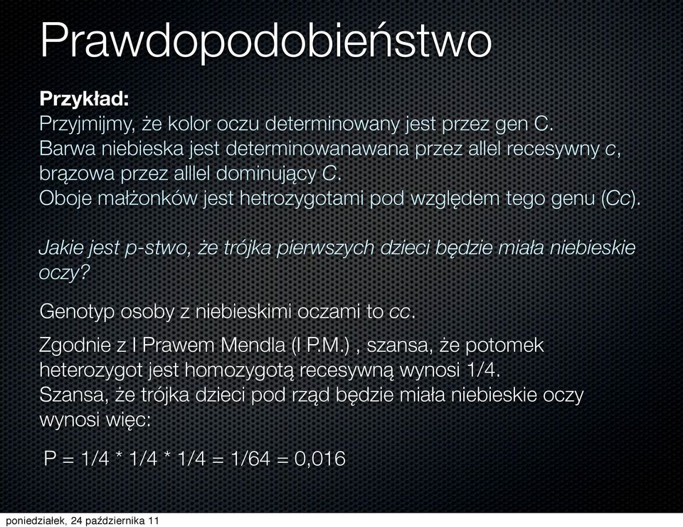 Oboje małżonków jest hetrozygotami pod względem tego genu (Cc). Jakie jest p-stwo, że trójka pierwszych dzieci będzie miała niebieskie oczy?