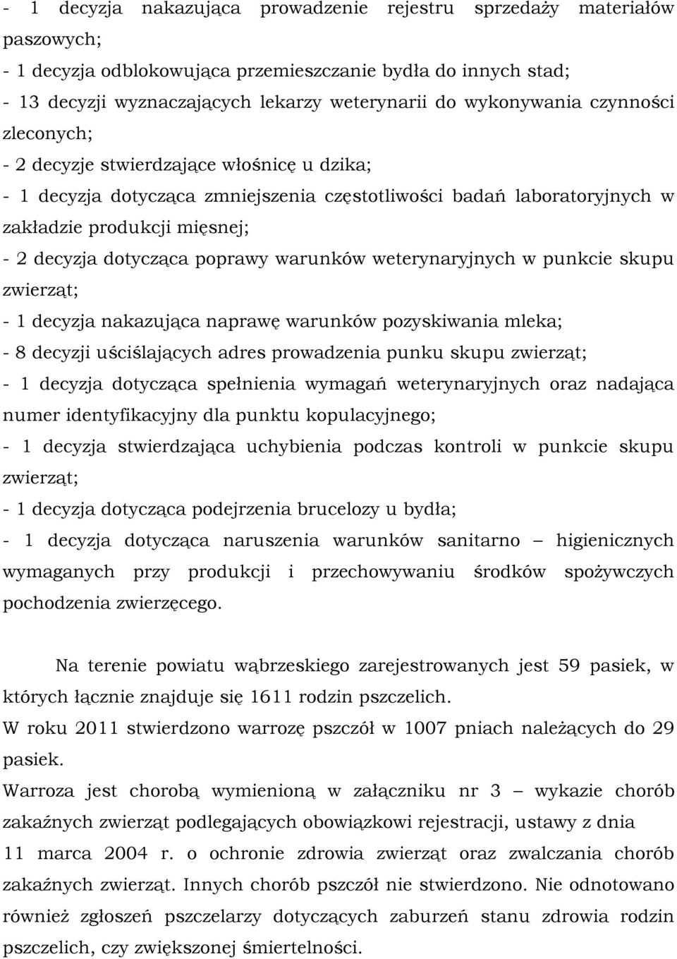dotycząca poprawy warunków weterynaryjnych w punkcie skupu zwierząt; - 1 decyzja nakazująca naprawę warunków pozyskiwania mleka; - 8 decyzji uściślających adres prowadzenia punku skupu zwierząt; - 1