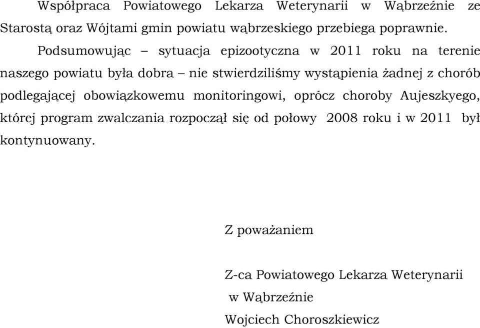 Podsumowując sytuacja epizootyczna w 2011 roku na terenie naszego powiatu była dobra nie stwierdziliśmy wystąpienia żadnej z