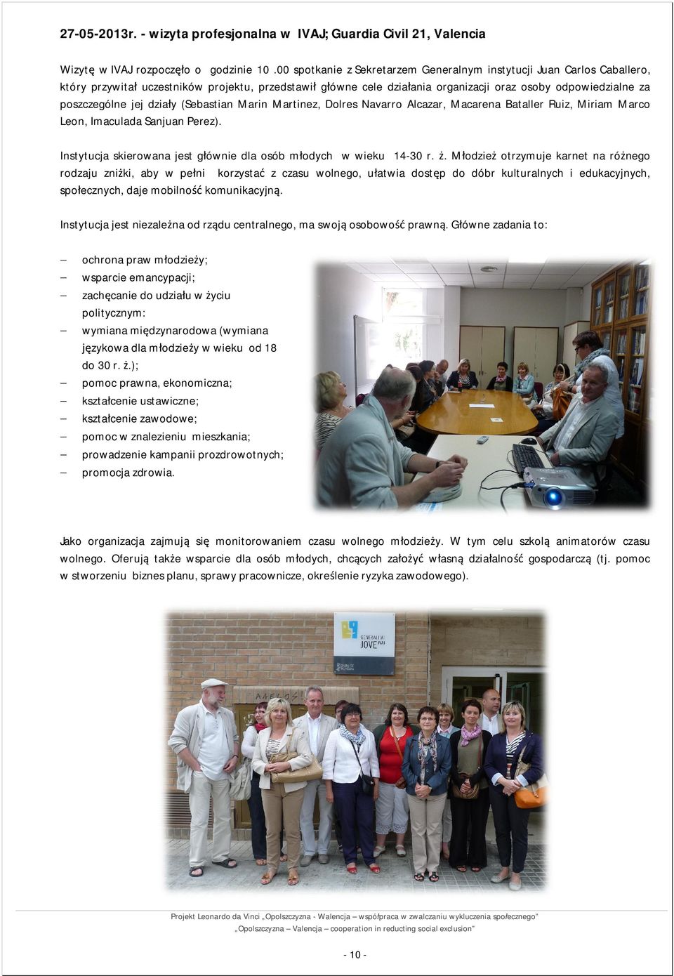dziay (Sebastian Marin Martinez, Dolres Navarro Alcazar, Macarena Bataller Ruiz, Miriam Marco Leon, Imaculada Sanjuan Perez). Instytucja skierowana jest gównie dla osób modych w wieku 14-30 r.