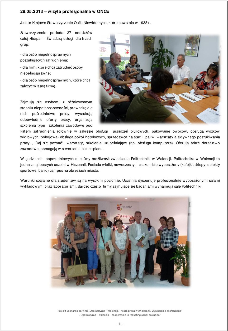 Zajmuj si osobami z rónicowanym stopniu niepenosprawnoci, prowadz dla nich porednictwo pracy, wyszukuj odpowiednie oferty pracy, organizuj szkolenia typu szkolenia zawodowe pod tem zatrudnienia