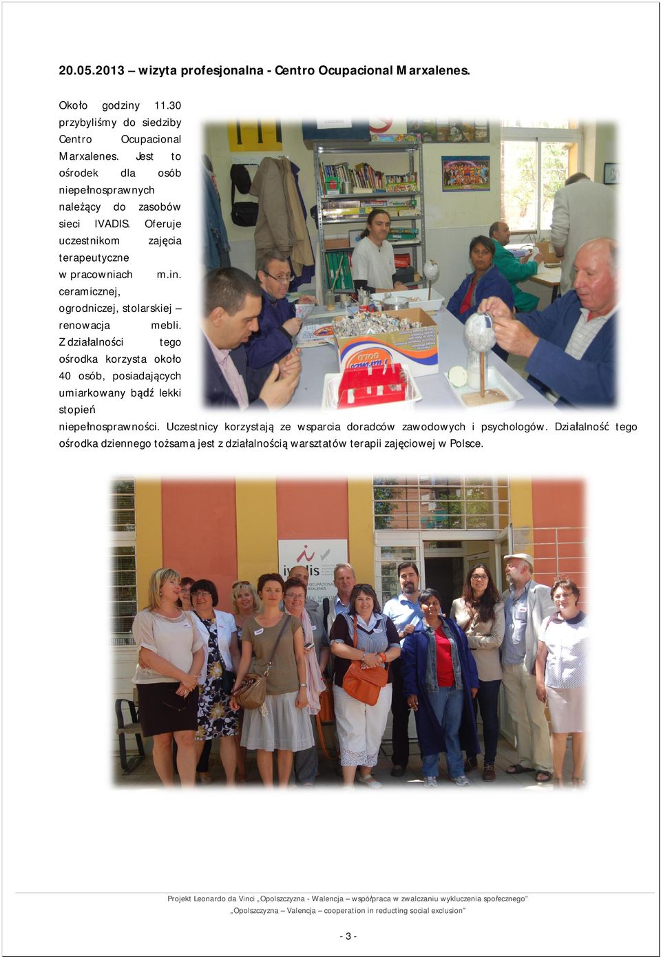 ceramicznej, ogrodniczej, stolarskiej renowacja mebli. Z dziaalnoci tego rodka korzysta okoo 40 osób, posiadajcych umiarkowany b lekki stopie niepenosprawnoci.