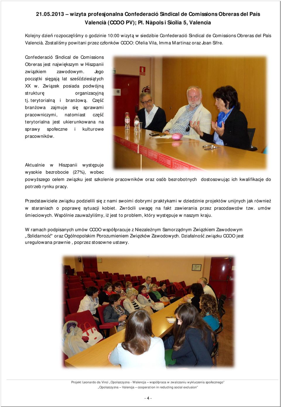 Zostalimy powitani przez czonków CCOO: Ofelia Vila, Imma Martinaz oraz Joan Sifre. Confederació Sindical de Comissions Obreras jest najwikszym w Hiszpanii zwizkiem zawodowym.