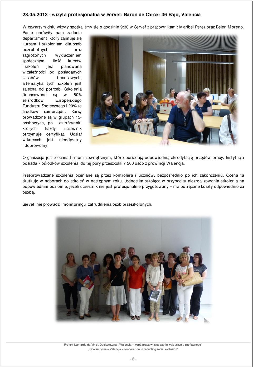 Ilo kursów i szkole jest planowana w zalenoci od posiadanych zasobów finansowych, a tematyka tych szkole jest zalena od potrzeb.