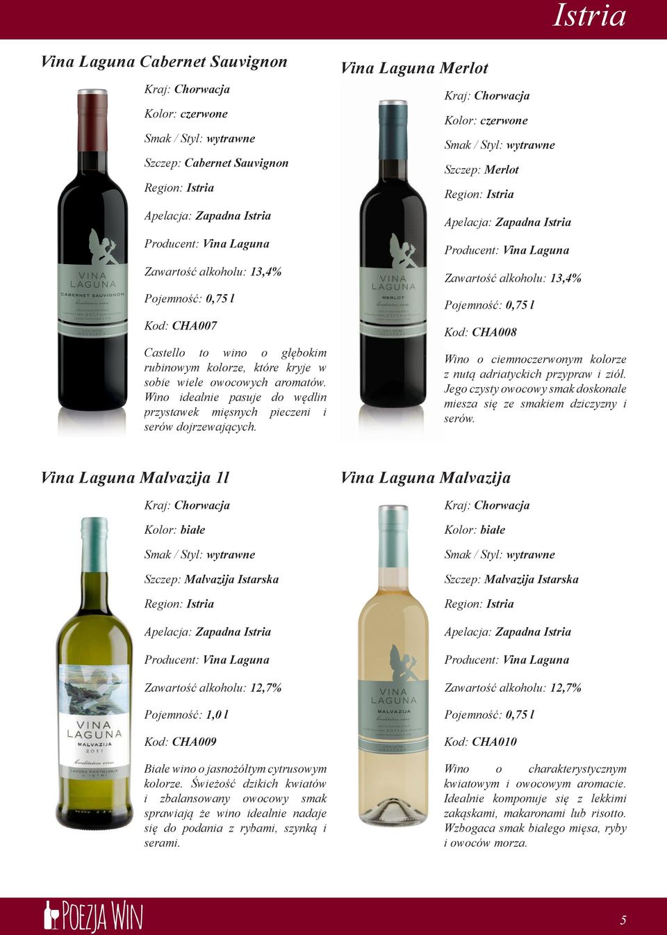 Vina Laguna Merlot Szczep: Merlot Zawartość alkoholu: 13,4% Kod: CHA008 Wino o ciemnoczerwonym kolorze z nutą adriatyckich przypraw i ziół.
