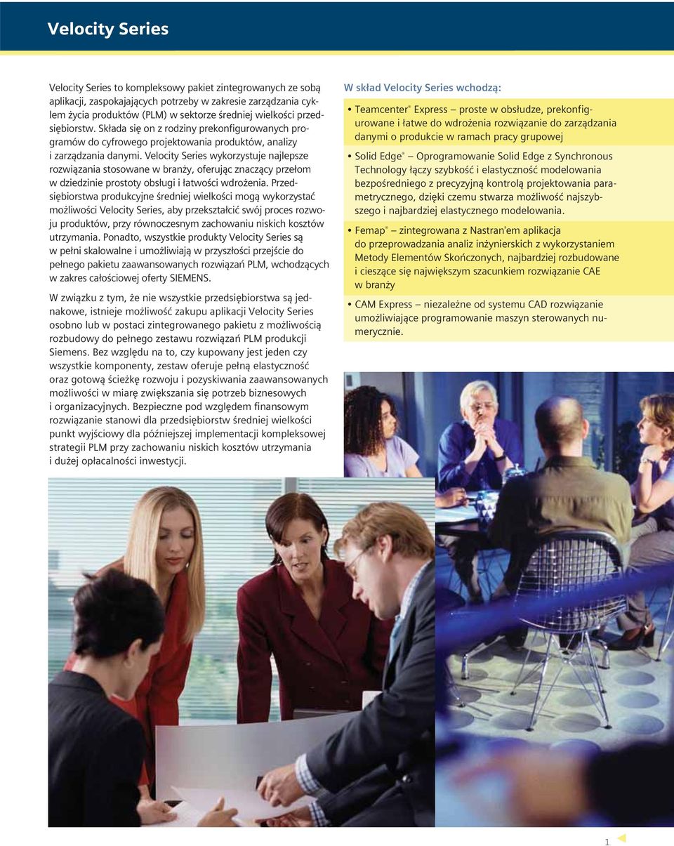 Velocity Series wykorzystuje najlepsze rozwiązania stosowane w branży, oferując znaczący przełom w dziedzinie prostoty obsługi i łatwości wdrożenia.