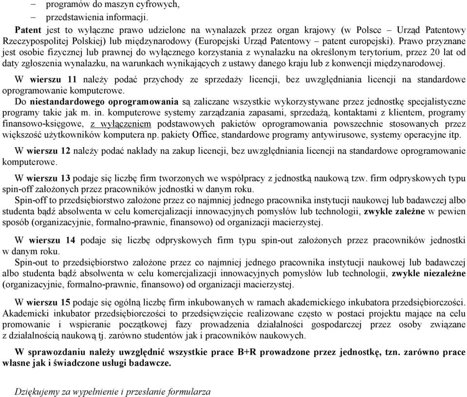 Prawo przyznane jest osobie fizycznej lub prawnej do wyłącznego korzystania z wynalazku na określonym terytorium, przez 20 lat od daty zgłoszenia wynalazku, na warunkach wynikających z ustawy danego