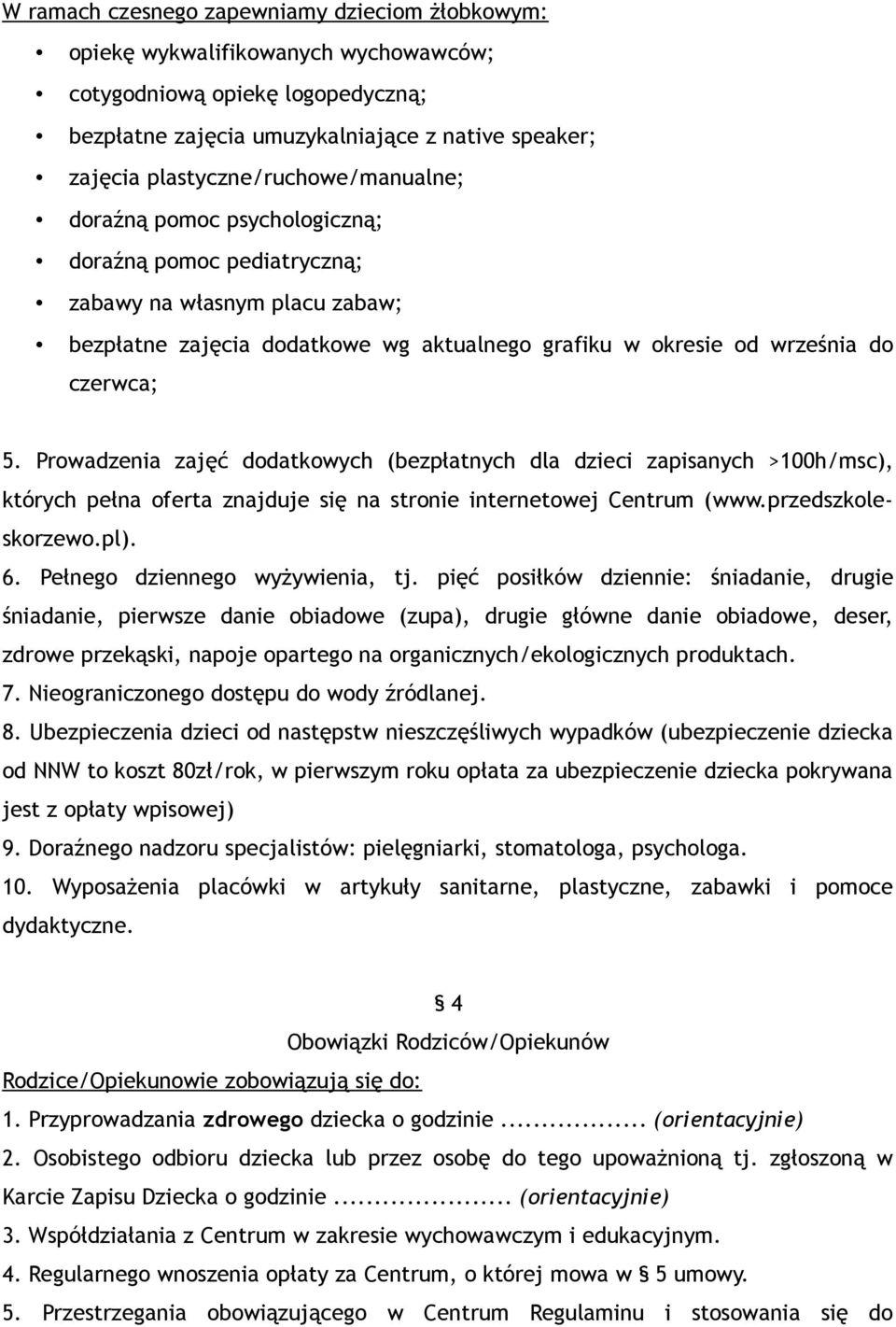 czerwca; 5. Prowadzenia zajęć dodatkowych (bezpłatnych dla dzieci zapisanych >100h/msc), których pełna oferta znajduje się na stronie internetowej Centrum (www.przedszkoleskorzewo.pl). 6.