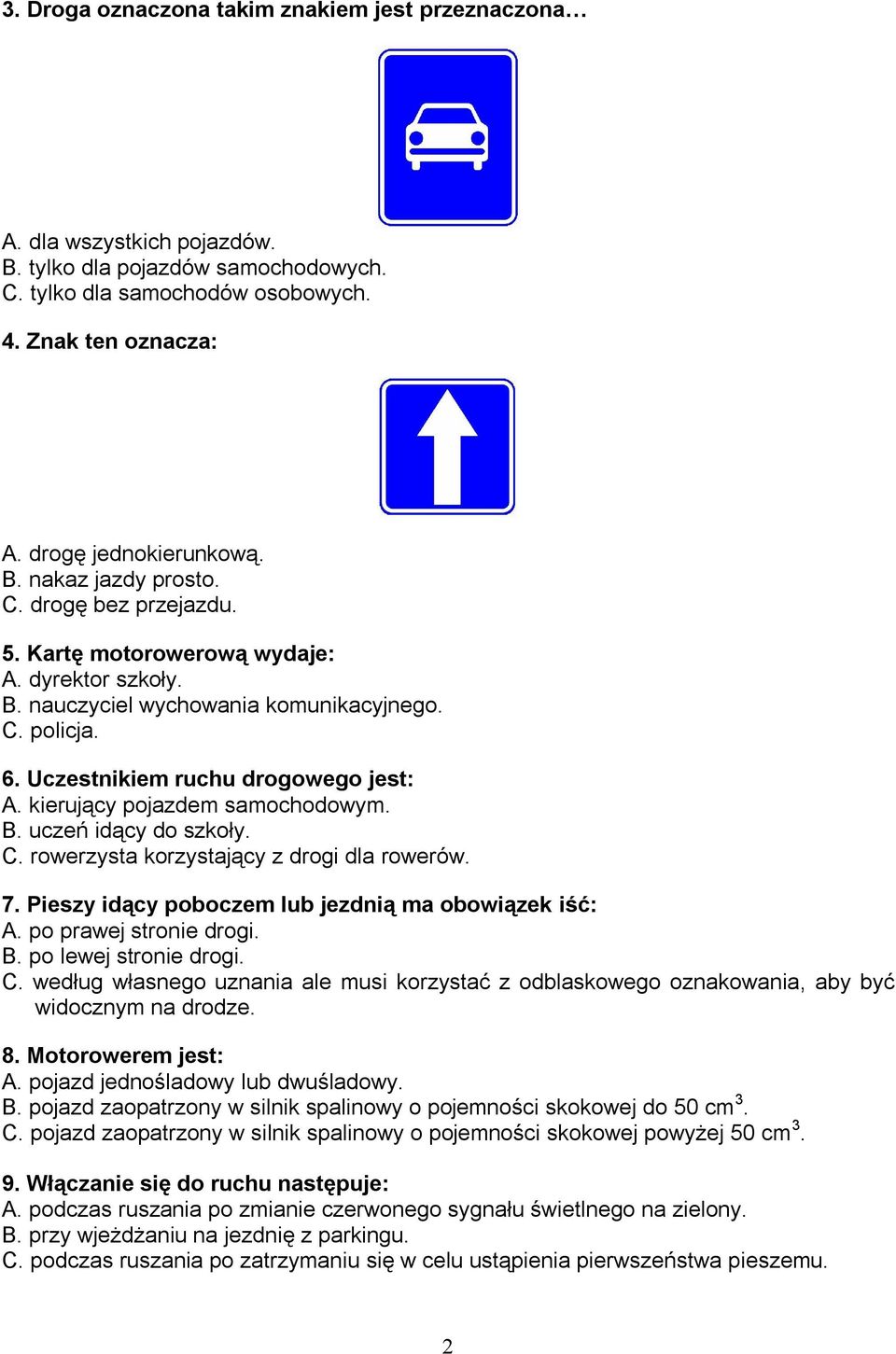 kierujący pojazdem samochodowym. B. uczeń idący do szkoły. C. rowerzysta korzystający z drogi dla rowerów. 7. Pieszy idący poboczem lub jezdnią ma obowiązek iść: A. po prawej stronie drogi. B. po lewej stronie drogi.