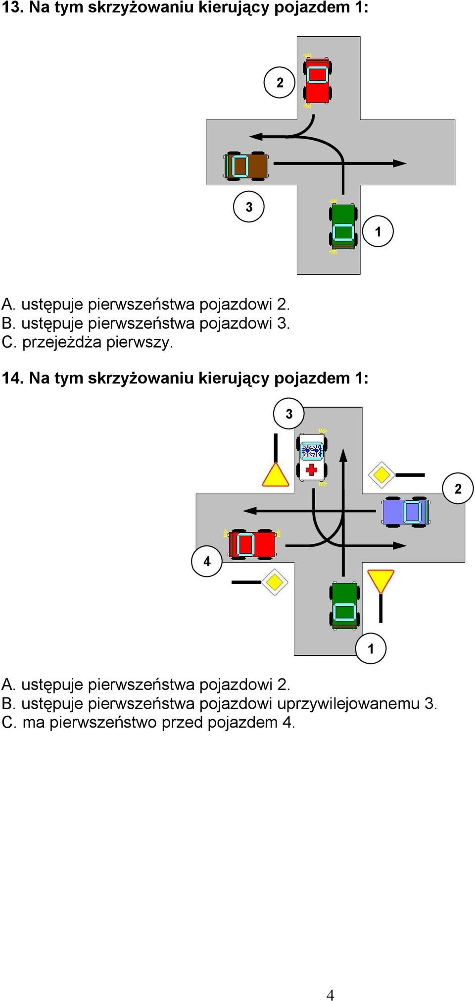 Na tym skrzyżowaniu kierujący pojazdem : 4 A. ustępuje pierwszeństwa pojazdowi.