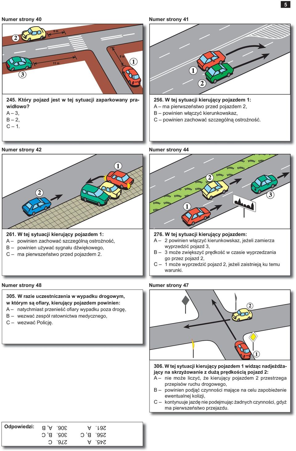 W tej sytuacji kierujący pojazdem 1: A powinien zachować szczególną ostrożność, B powinien używać sygnału dźwiękowego, C ma pierwszeństwo przed pojazdem 2. 276.