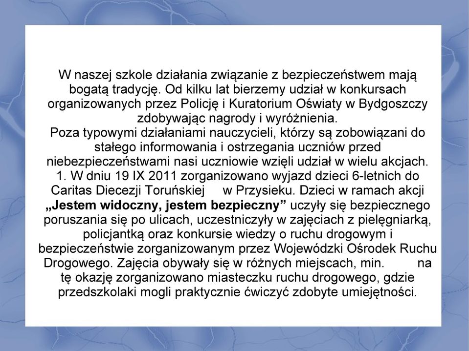 Poza typowymi działaniami nauczycieli, którzy są zobowiązani do stałego informowania i ostrzegania uczniów przed niebezpieczeństwami nasi uczniowie wzięli udział w wielu akcjach. 1.