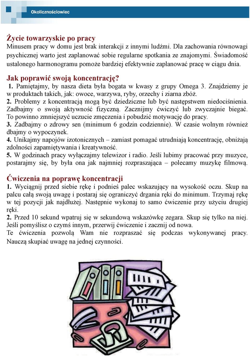 Jak poprawić swoją koncentrację? 1. Pamiętajmy, by nasza dieta była bogata w kwasy z grupy Omega 3. Znajdziemy je w produktach takich, jak: owoce, warzywa, ryby, orzechy i ziarna zbóż. 2.