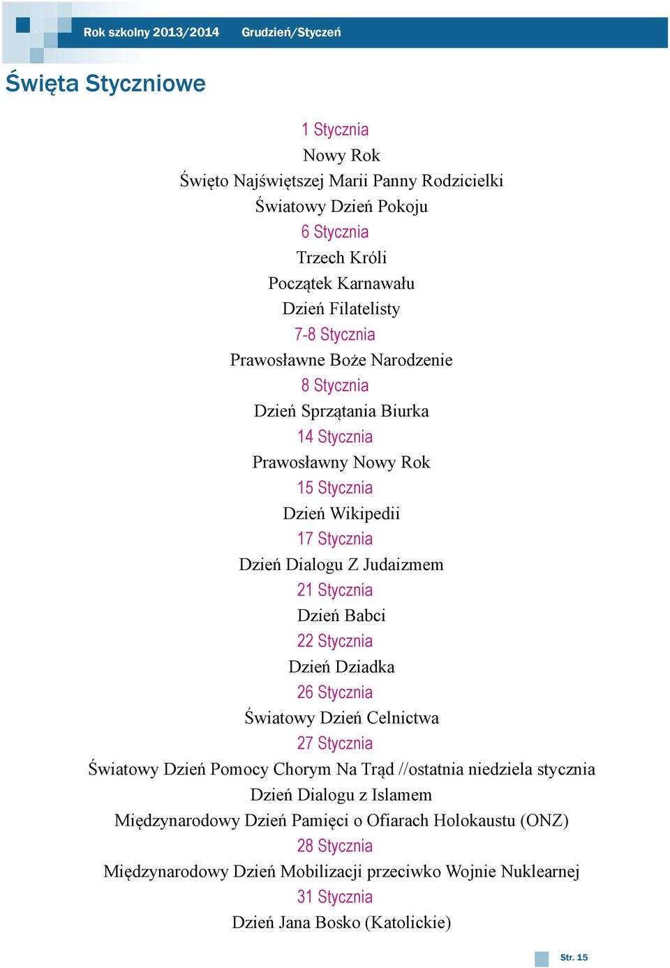 Judaizmem 21 Stycznia Dzień Babci 22 Stycznia Dzień Dziadka 26 Stycznia Światowy Dzień Celnictwa 27 Stycznia Światowy Dzień Pomocy Chorym Na Trąd //ostatnia niedziela stycznia Dzień