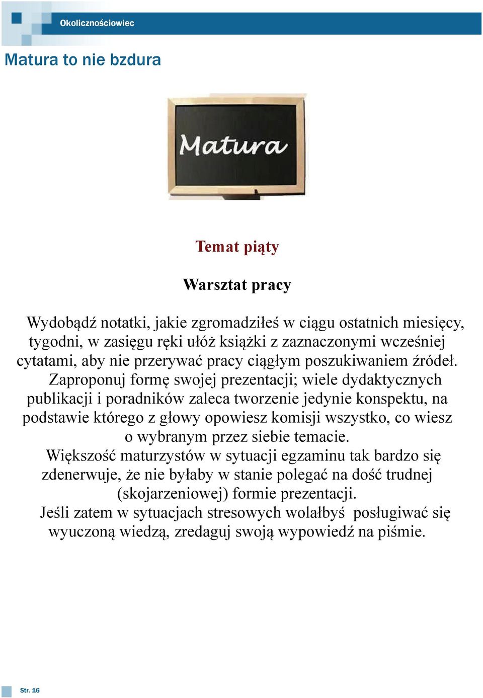 Zaproponuj formę swojej prezentacji; wiele dydaktycznych publikacji i poradników zaleca tworzenie jedynie konspektu, na podstawie którego z głowy opowiesz komisji wszystko, co wiesz o