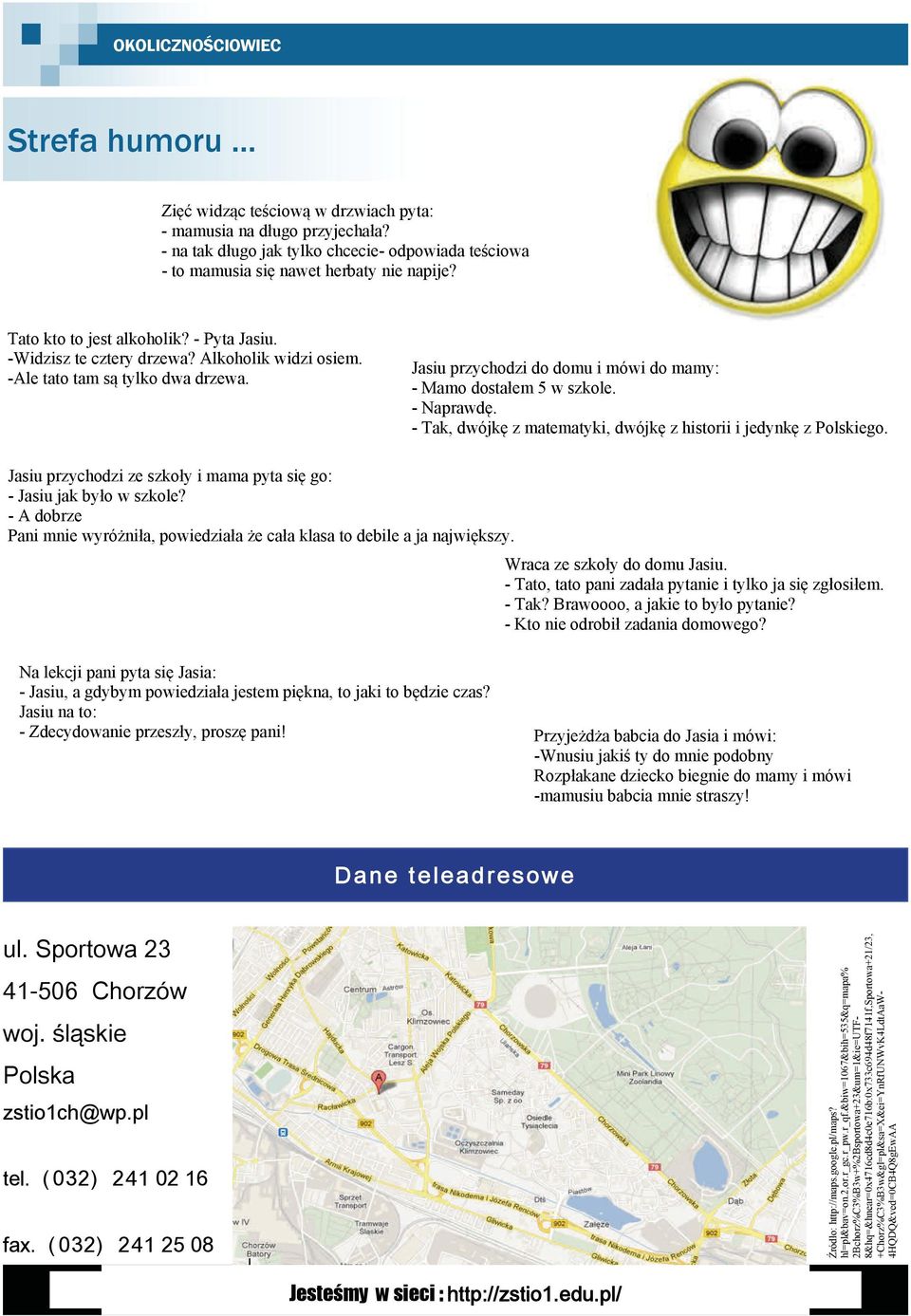 - Naprawdę. - Tak, dwójkę z matematyki, dwójkę z historii i jedynkę z Polskiego. Jasiu przychodzi ze szkoły i mama pyta się go: - Jasiu jak było w szkole?