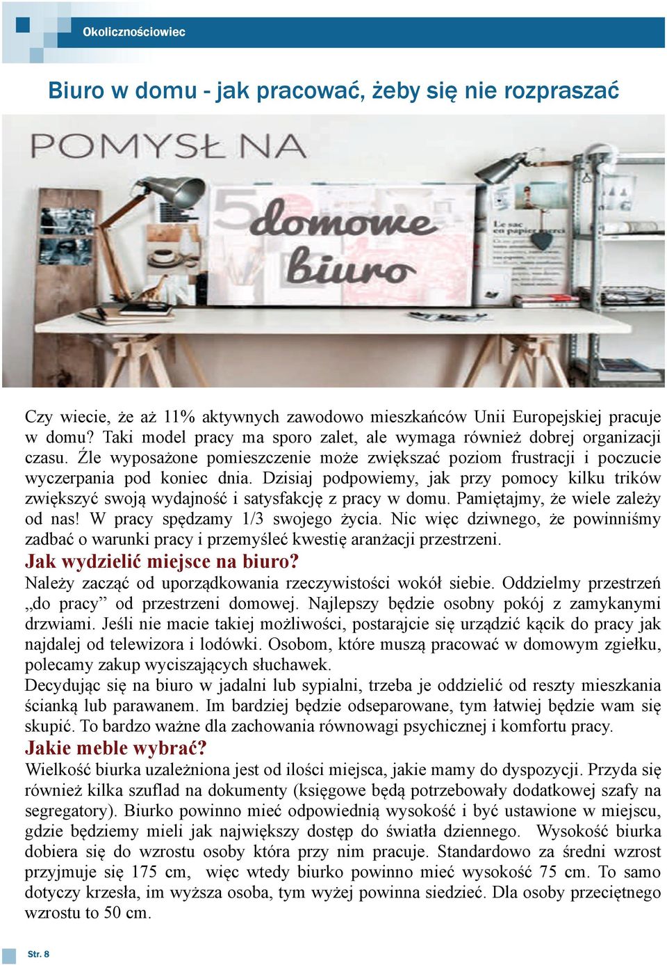 Dzisiaj podpowiemy, jak przy pomocy kilku trików zwiększyć swoją wydajność i satysfakcję z pracy w domu. Pamiętajmy, że wiele zależy od nas! W pracy spędzamy 1/3 swojego życia.