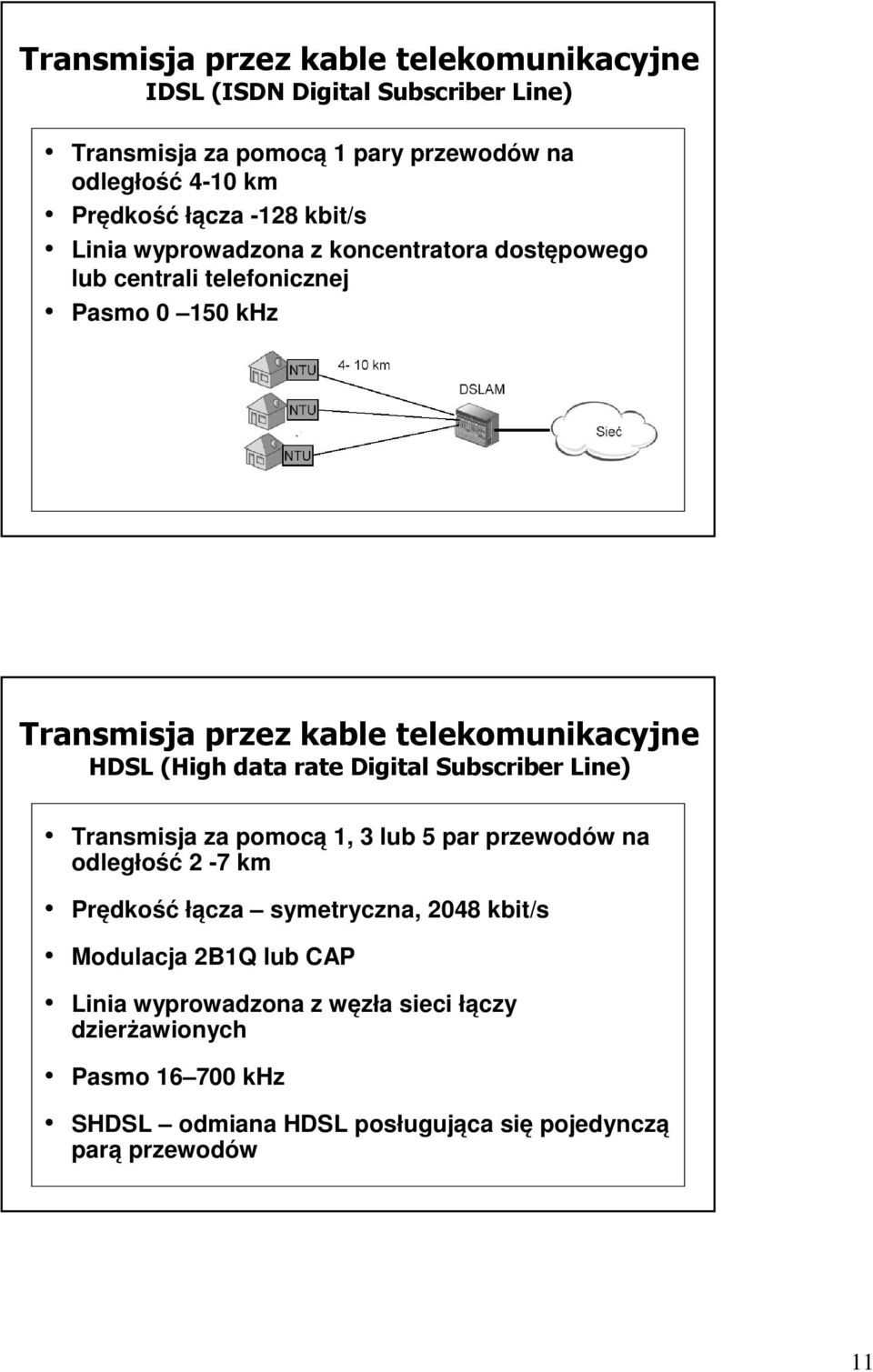 (High data rate Digital Subscriber Line) Transmisja za pomocą 1, 3 lub 5 par przewodów na odległość 2-7 km Prędkość łącza symetryczna, 2048 kbit/s