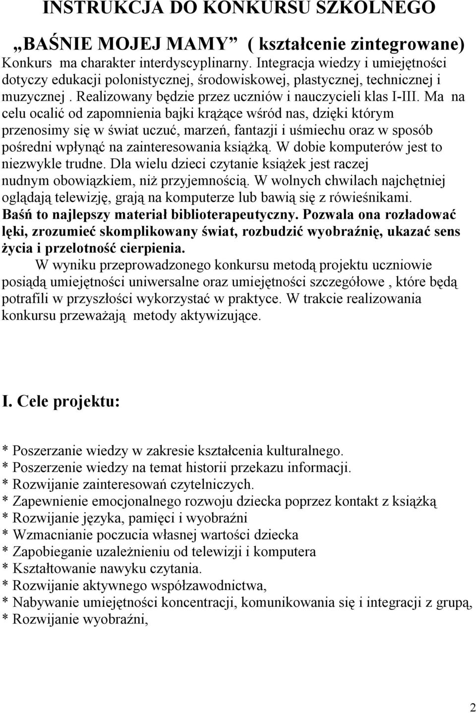 Ma na celu ocalić od zapomnienia bajki krążące wśród nas, dzięki którym przenosimy się w świat uczuć, marzeń, fantazji i uśmiechu oraz w sposób pośredni wpłynąć na zainteresowania książką.