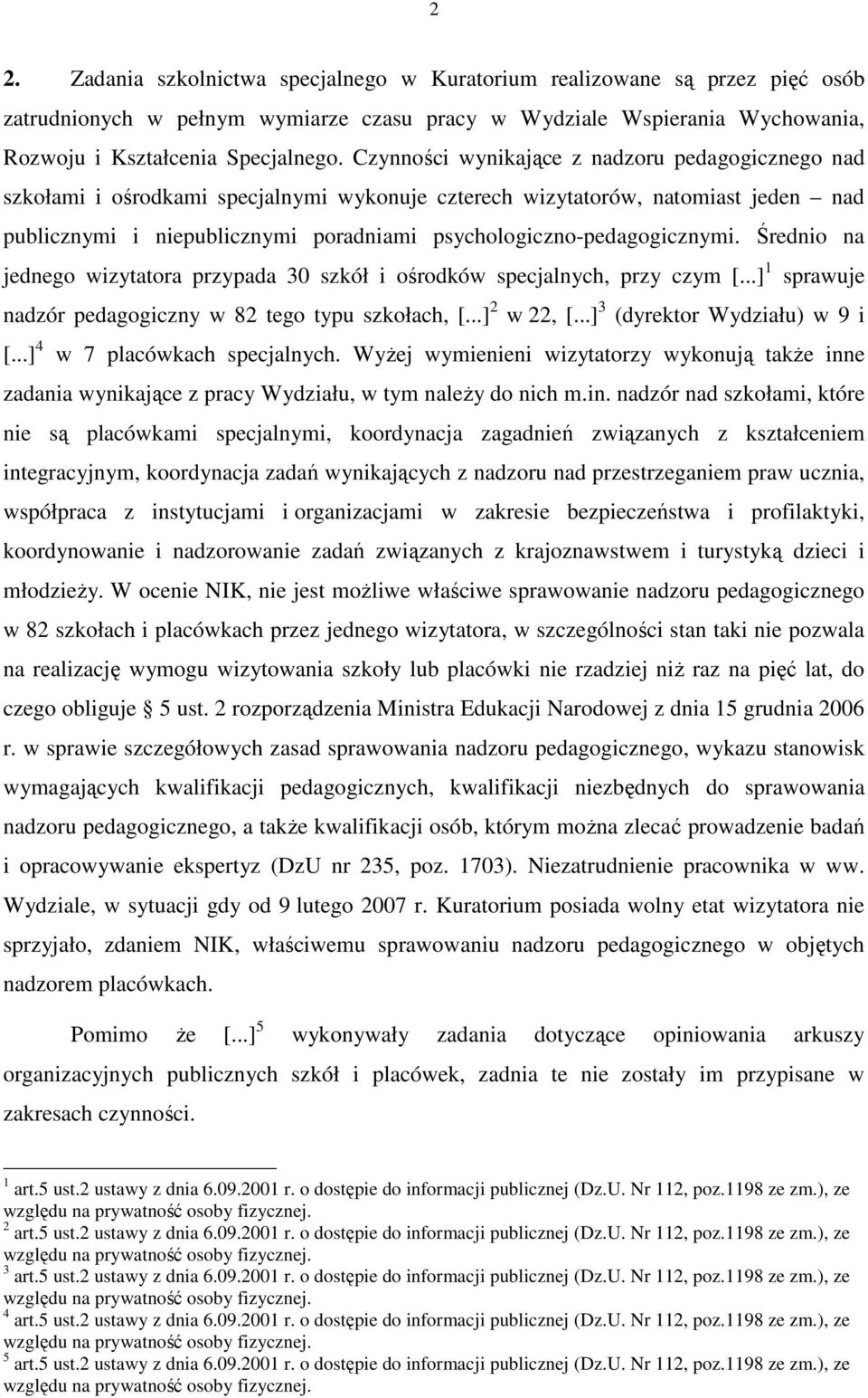 psychologiczno-pedagogicznymi. Średnio na jednego wizytatora przypada 30 szkół i ośrodków specjalnych, przy czym [...] 1 sprawuje nadzór pedagogiczny w 82 tego typu szkołach, [...] 2 w 22, [.