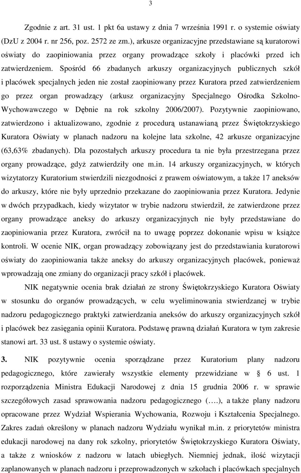 Spośród 66 zbadanych arkuszy organizacyjnych publicznych szkół i placówek specjalnych jeden nie został zaopiniowany przez Kuratora przed zatwierdzeniem go przez organ prowadzący (arkusz organizacyjny