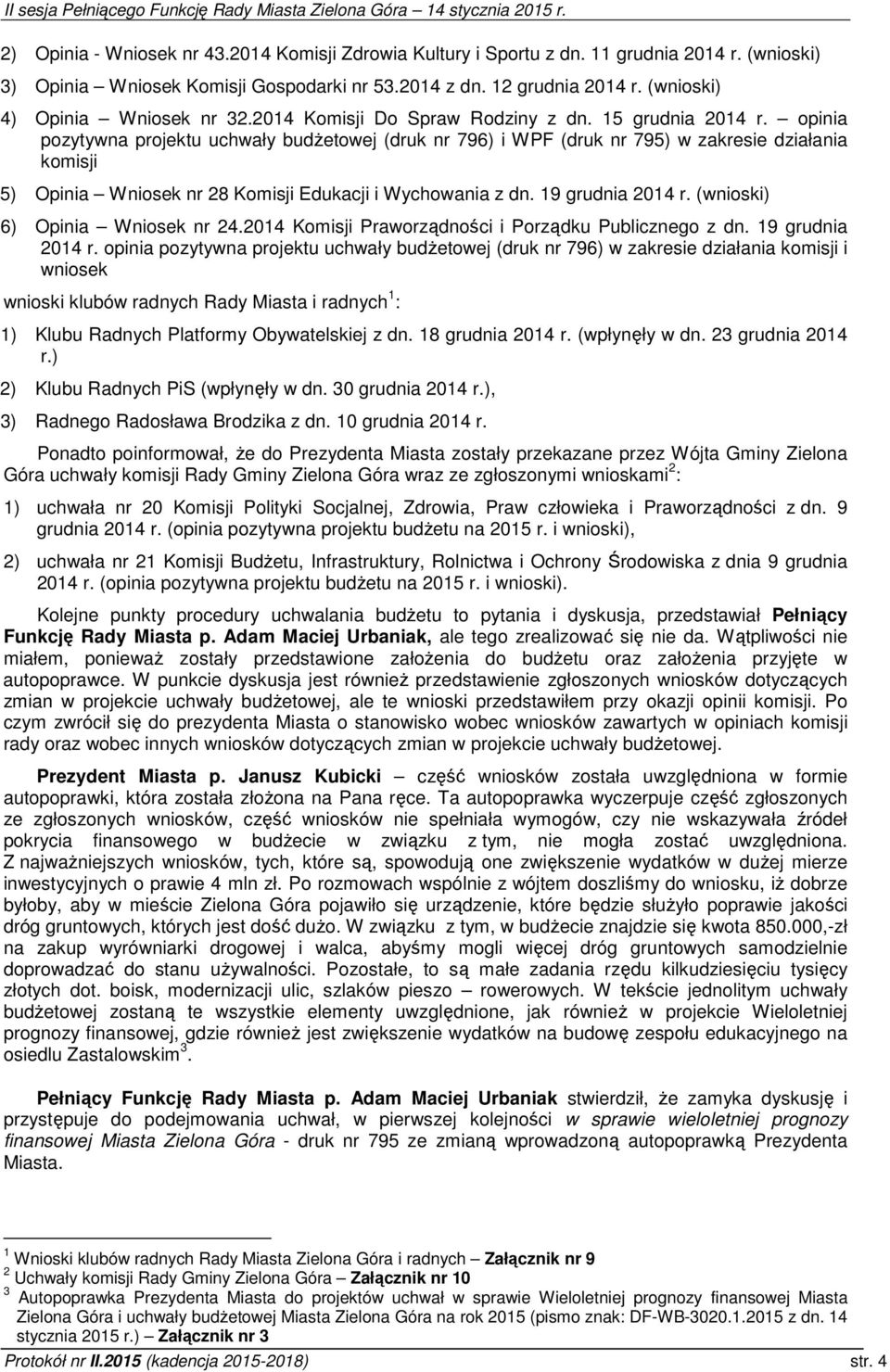 opinia pozytywna projektu uchwały budżetowej (druk nr 796) i WPF (druk nr 795) w zakresie działania komisji 5) Opinia Wniosek nr 28 Komisji Edukacji i Wychowania z dn. 19 grudnia 2014 r.