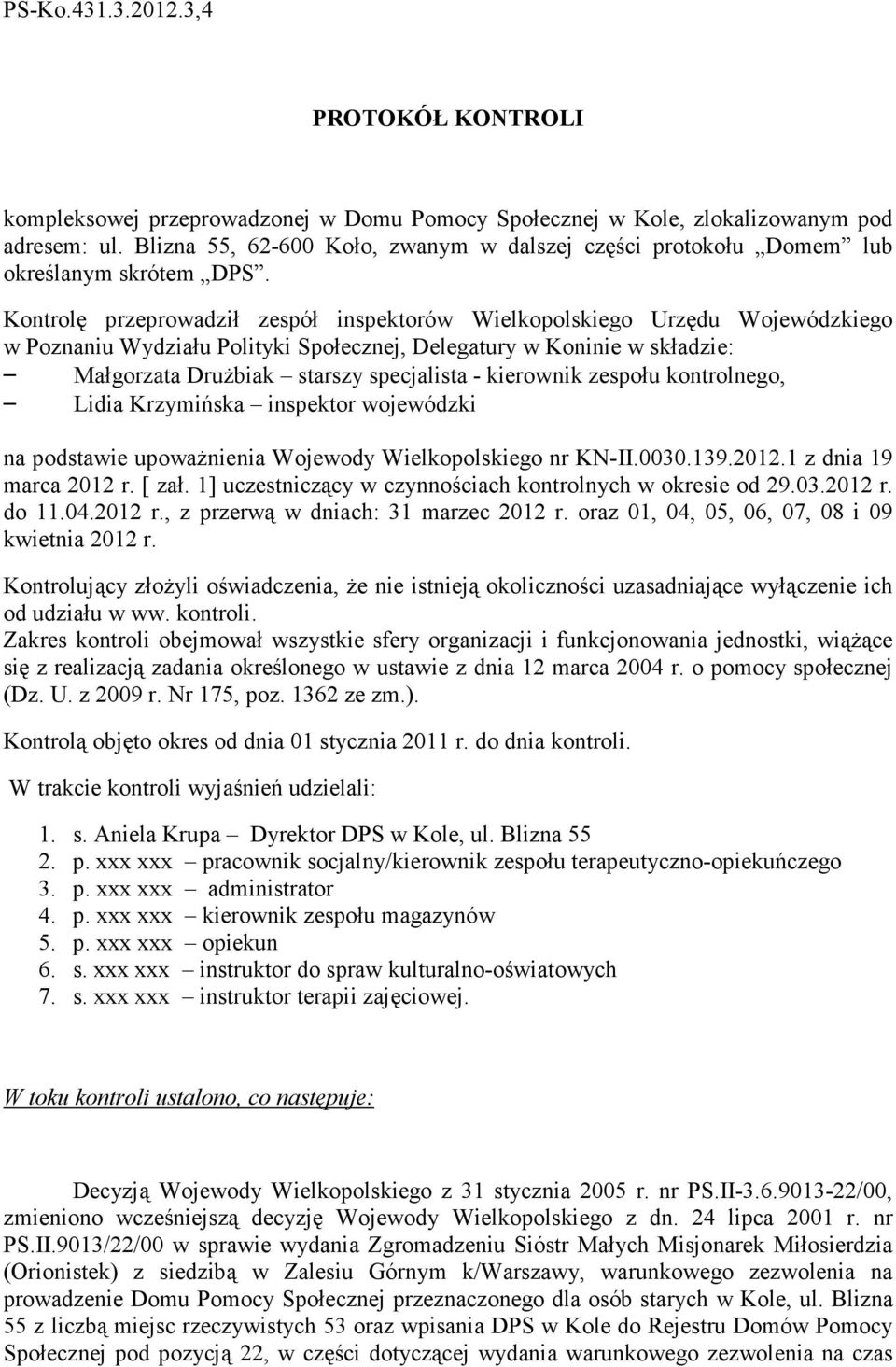 Kontrolę przeprowadził zespół inspektorów Wielkopolskiego Urzędu Wojewódzkiego w Poznaniu Wydziału Polityki Społecznej, Delegatury w Koninie w składzie: Małgorzata DruŜbiak starszy specjalista -