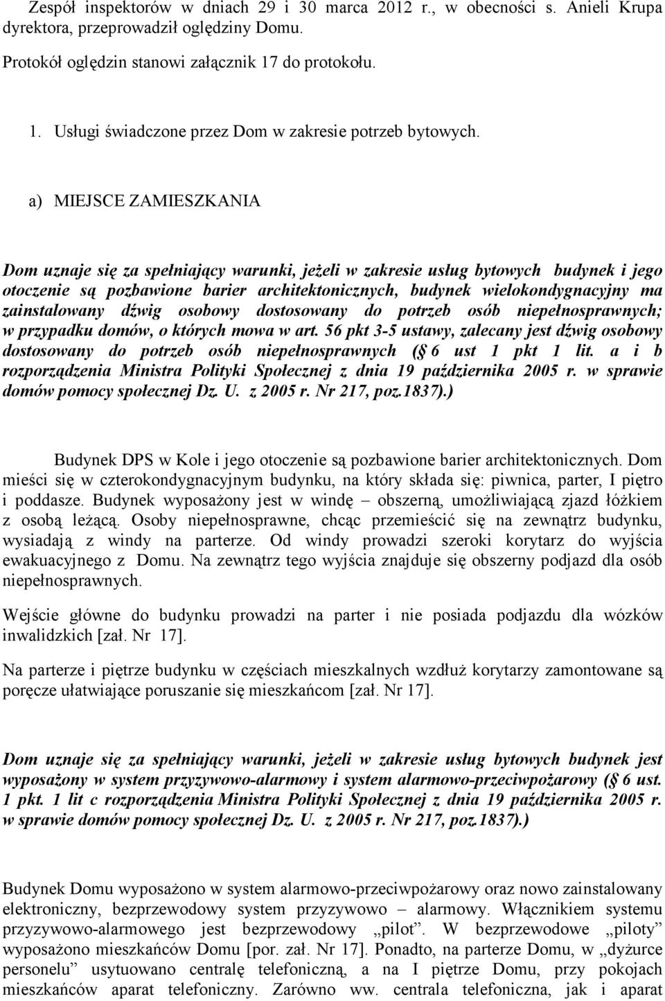 a) MIEJSCE ZAMIESZKANIA Dom uznaje się za spełniający warunki, jeŝeli w zakresie usług bytowych budynek i jego otoczenie są pozbawione barier architektonicznych, budynek wielokondygnacyjny ma