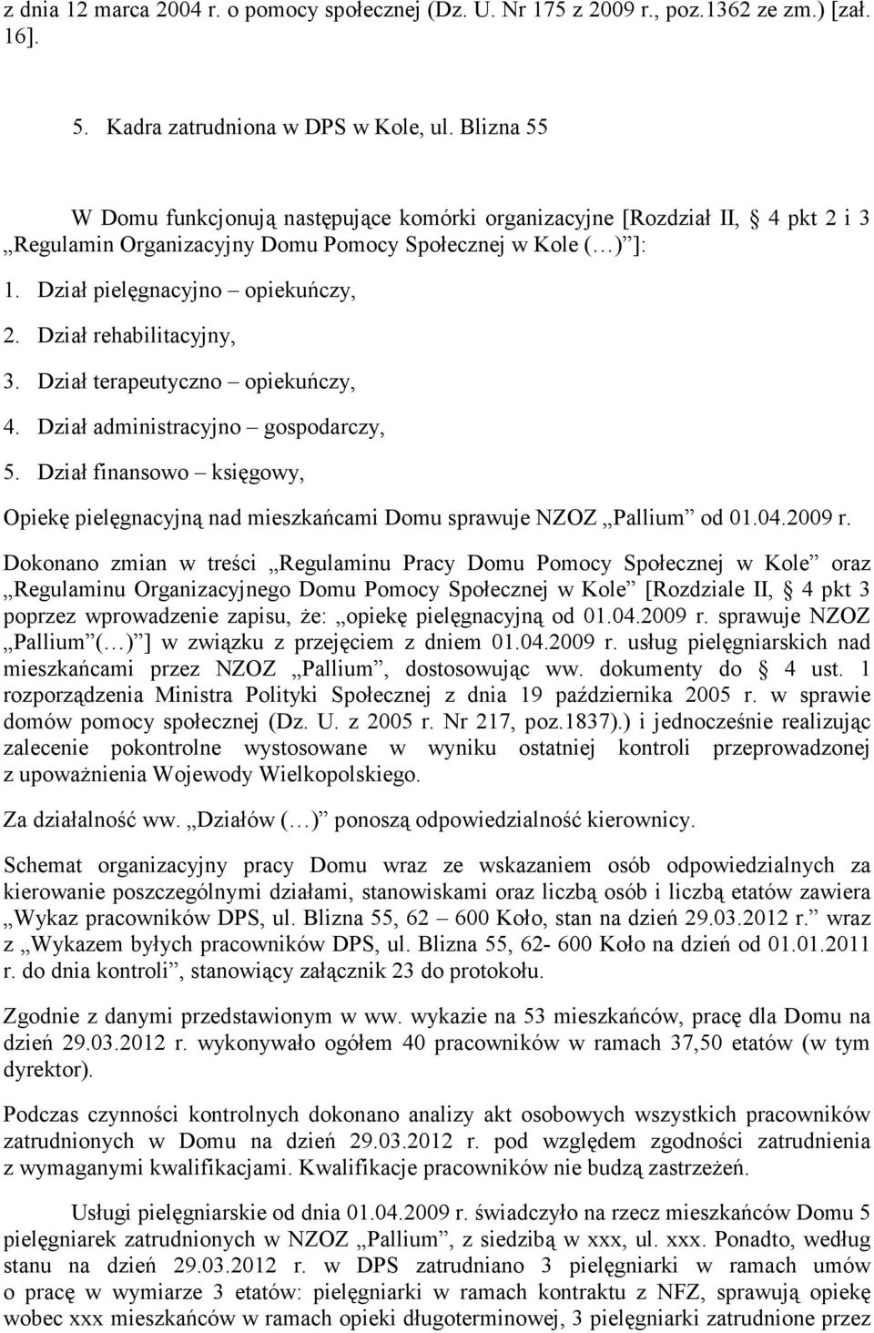 Dział rehabilitacyjny, 3. Dział terapeutyczno opiekuńczy, 4. Dział administracyjno gospodarczy, 5. Dział finansowo księgowy, Opiekę pielęgnacyjną nad mieszkańcami Domu sprawuje NZOZ Pallium od 01.04.