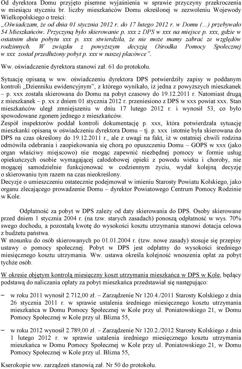 Przyczyną było skierowanie p. xxx z DPS w xxx na miejsce p. xxx, gdzie w ostatnim dniu pobytu xxx p. xxx stwierdziła, Ŝe nie moŝe mamy zabrać ze względów rodzinnych.