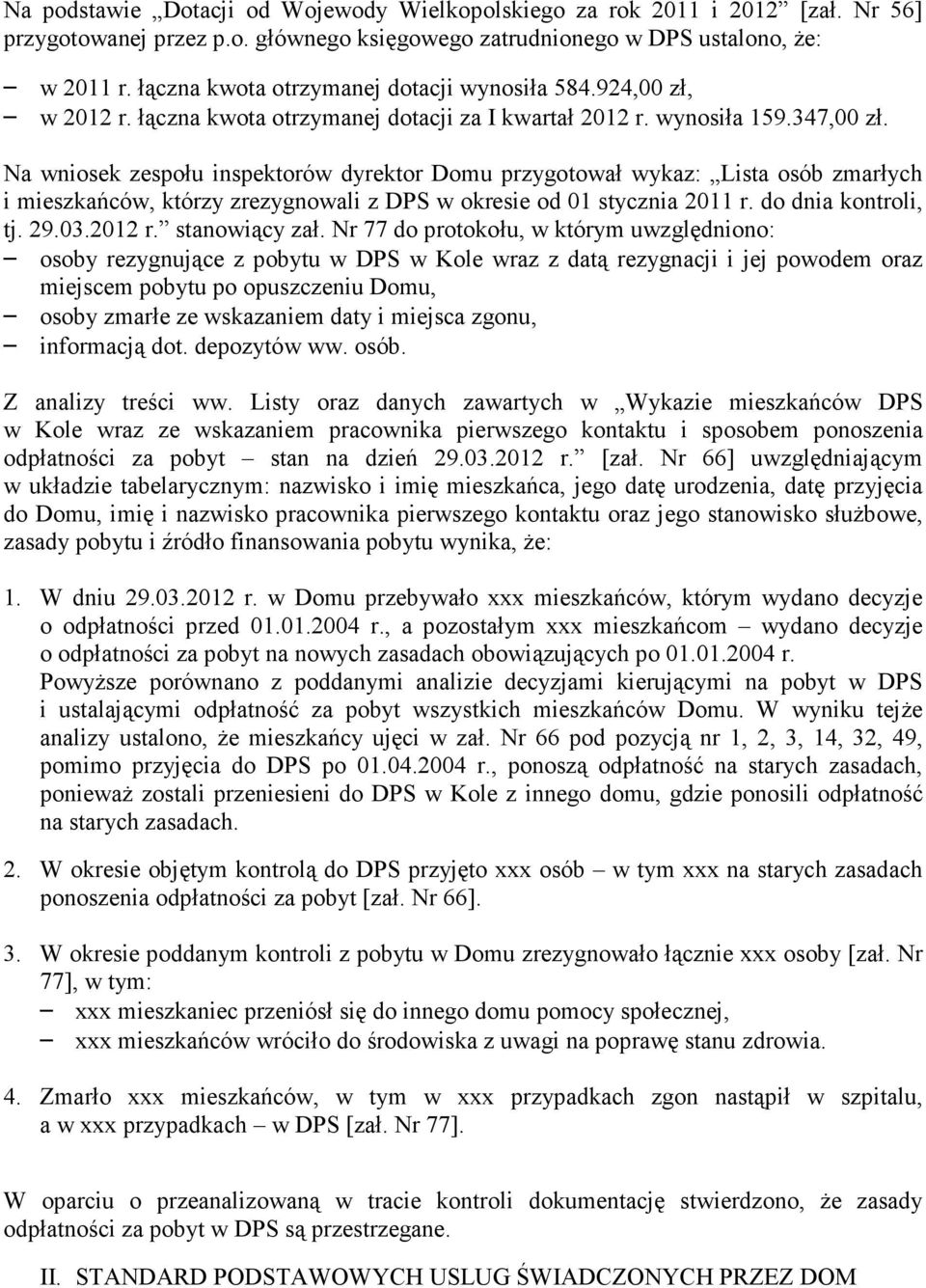 Na wniosek zespołu inspektorów dyrektor Domu przygotował wykaz: Lista osób zmarłych i mieszkańców, którzy zrezygnowali z DPS w okresie od 01 stycznia 2011 r. do dnia kontroli, tj. 29.03.2012 r.