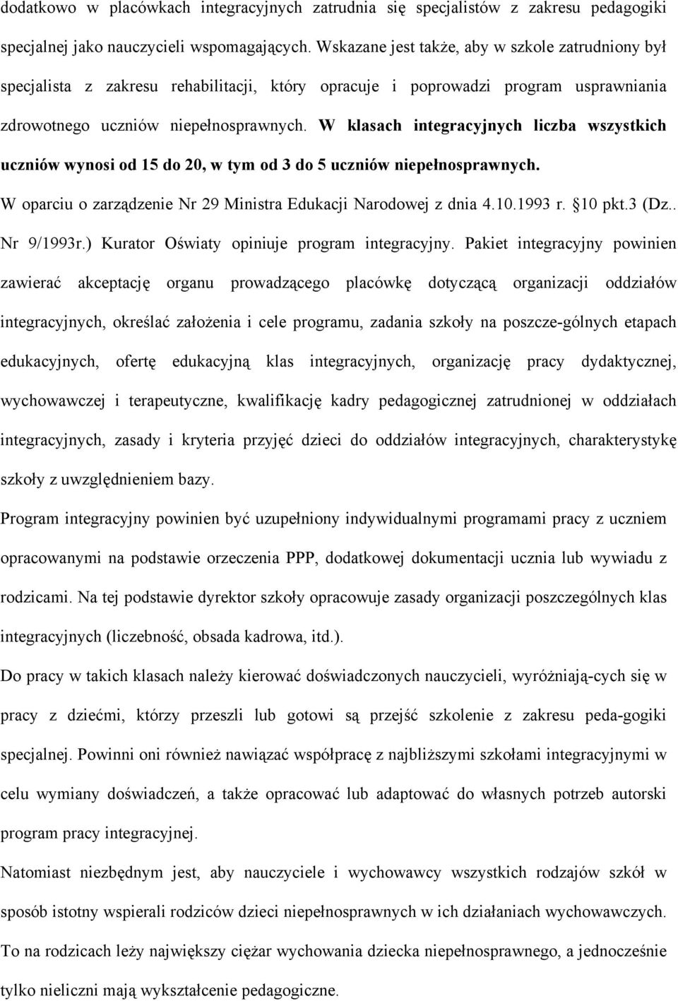 W klasach integracyjnych liczba wszystkich uczniów wynosi od 15 do 20, w tym od 3 do 5 uczniów niepełnosprawnych. W oparciu o zarządzenie Nr 29 Ministra Edukacji Narodowej z dnia 4.10.1993 r. 10 pkt.