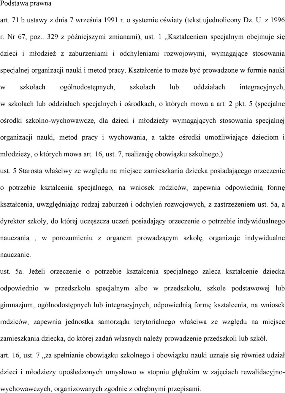 Kształcenie to może być prowadzone w formie nauki w szkołach ogólnodostępnych, szkołach lub oddziałach integracyjnych, w szkołach lub oddziałach specjalnych i ośrodkach, o których mowa a art. 2 pkt.