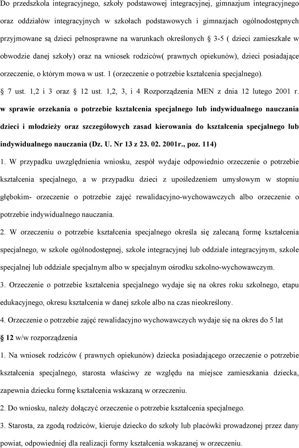 1 (orzeczenie o potrzebie kształcenia specjalnego). 7 ust. 1,2 i 3 oraz 12 ust. 1,2, 3, i 4 Rozporządzenia MEN z dnia 12 lutego 2001 r.