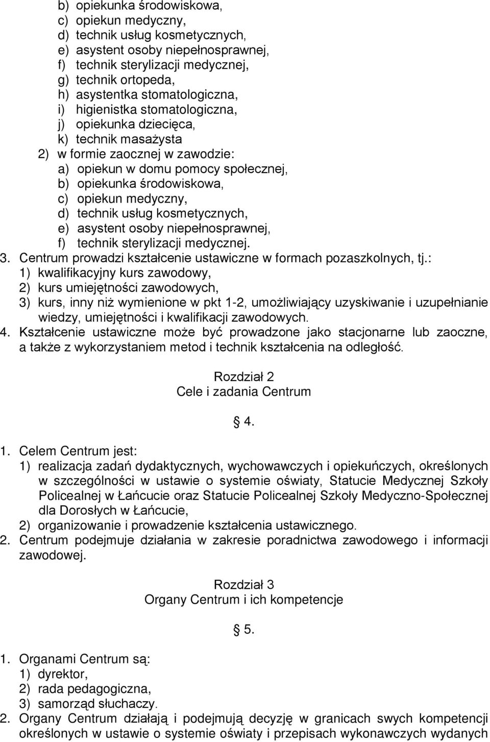 opiekun medyczny, d) technik usług kosmetycznych, e) asystent osoby niepełnosprawnej, f) technik sterylizacji medycznej. 3. Centrum prowadzi kształcenie ustawiczne w formach pozaszkolnych, tj.