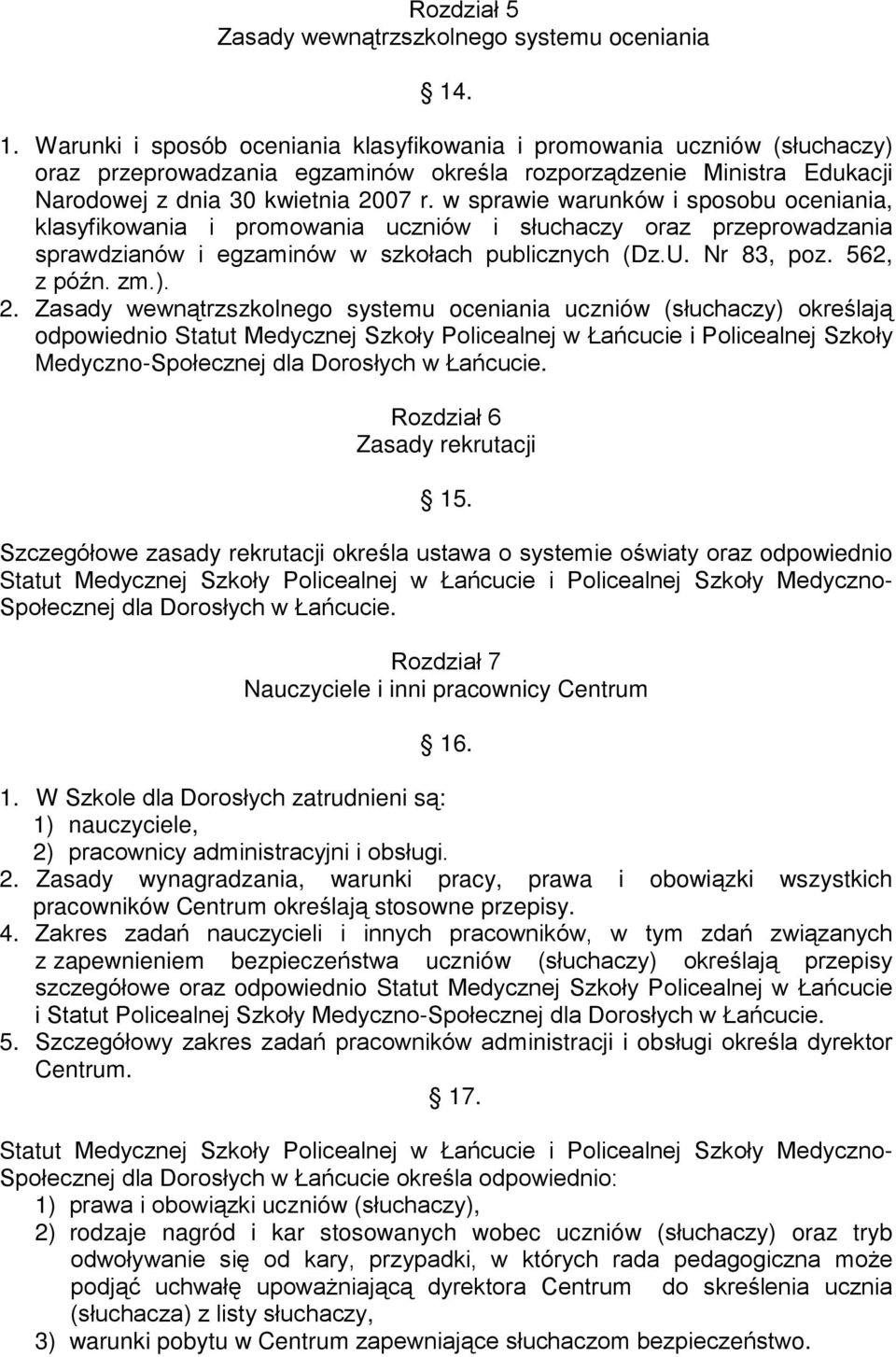 w sprawie warunków i sposobu oceniania, klasyfikowania i promowania uczniów i słuchaczy oraz przeprowadzania sprawdzianów i egzaminów w szkołach publicznych (Dz.U. Nr 83, poz. 562, z późn. zm.). 2.