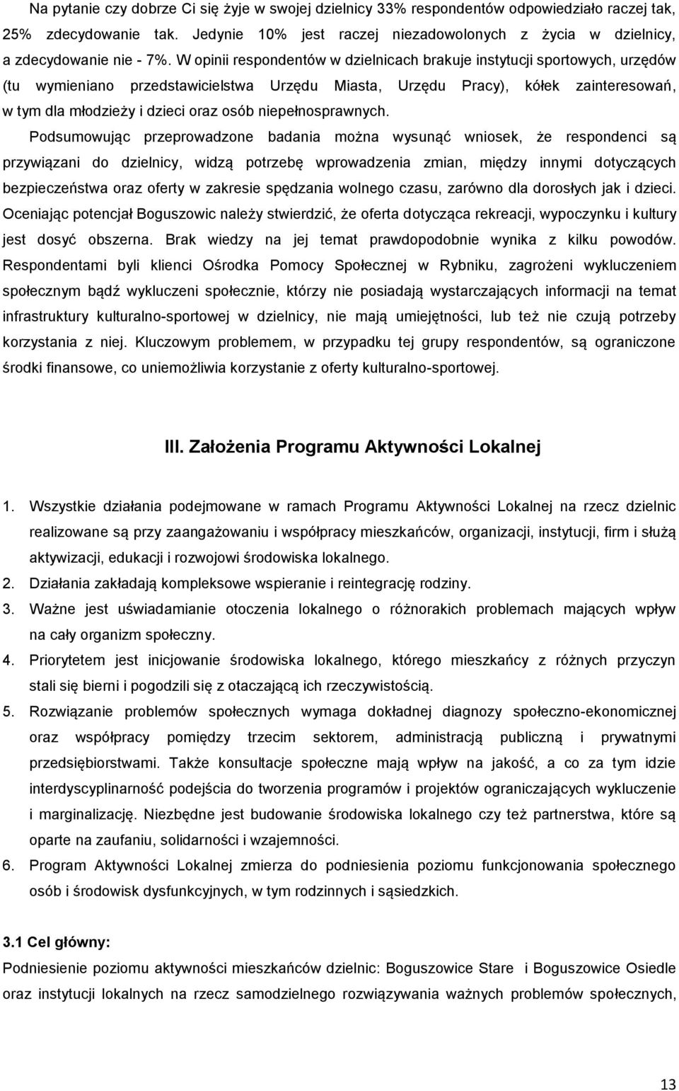 W opinii respondentów w dzielnicach brakuje instytucji sportowych, urzędów (tu wymieniano przedstawicielstwa Urzędu Miasta, Urzędu Pracy), kółek zainteresowań, w tym dla młodzieży i dzieci oraz osób