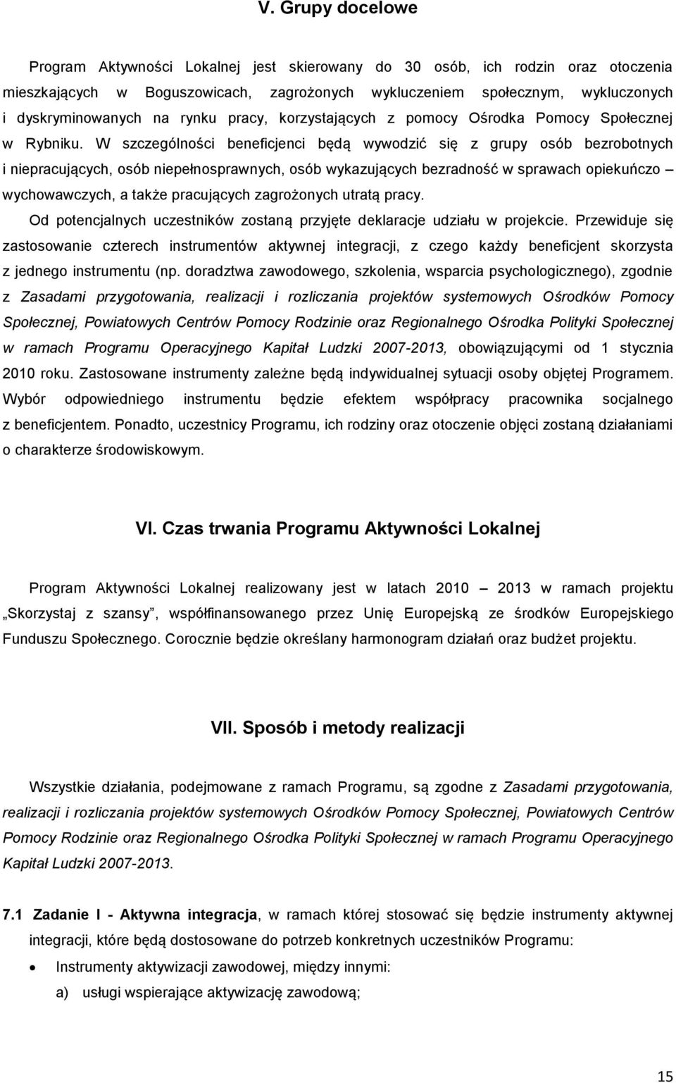 W szczególności beneficjenci będą wywodzić się z grupy osób bezrobotnych i niepracujących, osób niepełnosprawnych, osób wykazujących bezradność w sprawach opiekuńczo wychowawczych, a także
