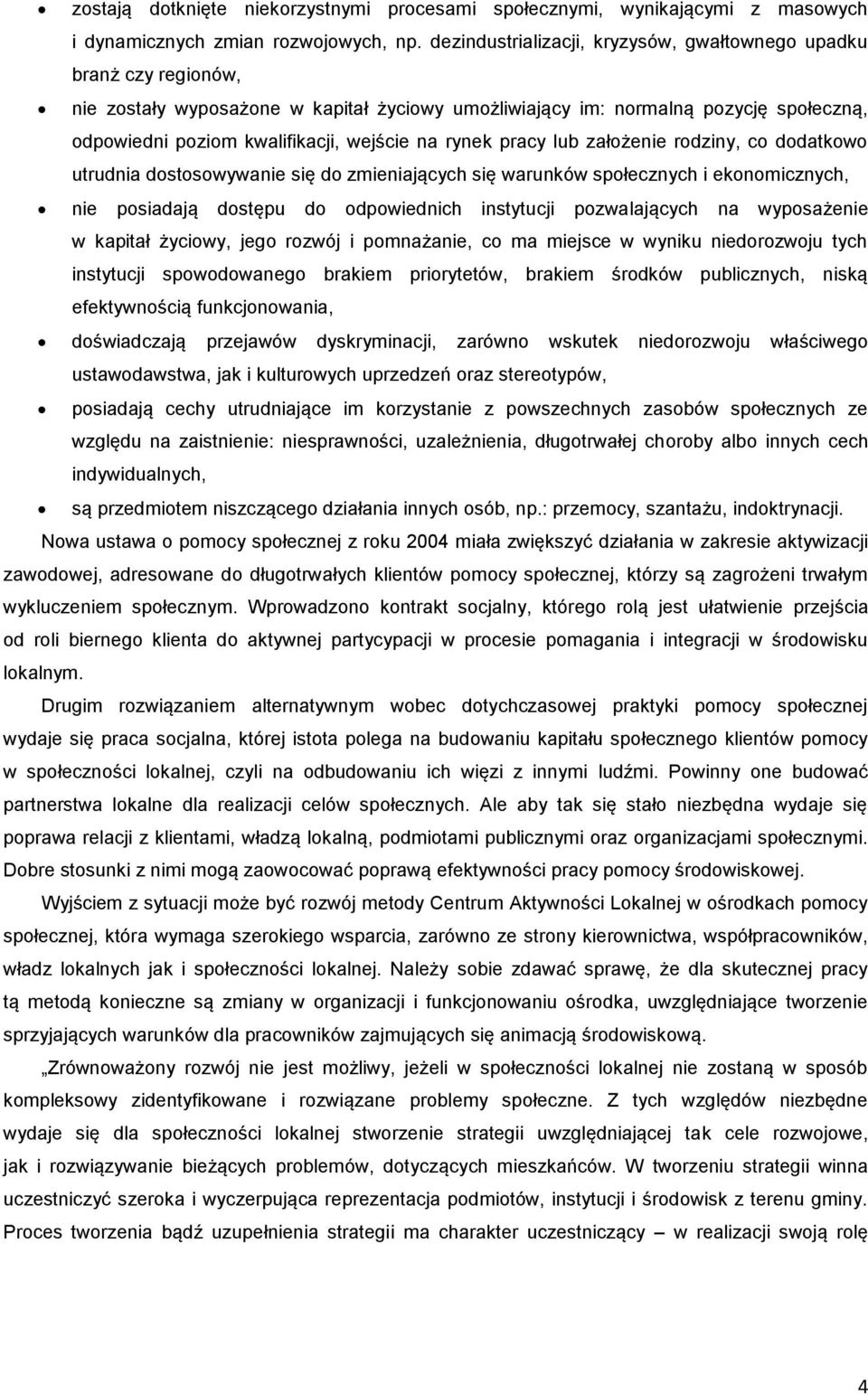 rynek pracy lub założenie rodziny, co dodatkowo utrudnia dostosowywanie się do zmieniających się warunków społecznych i ekonomicznych, nie posiadają dostępu do odpowiednich instytucji pozwalających
