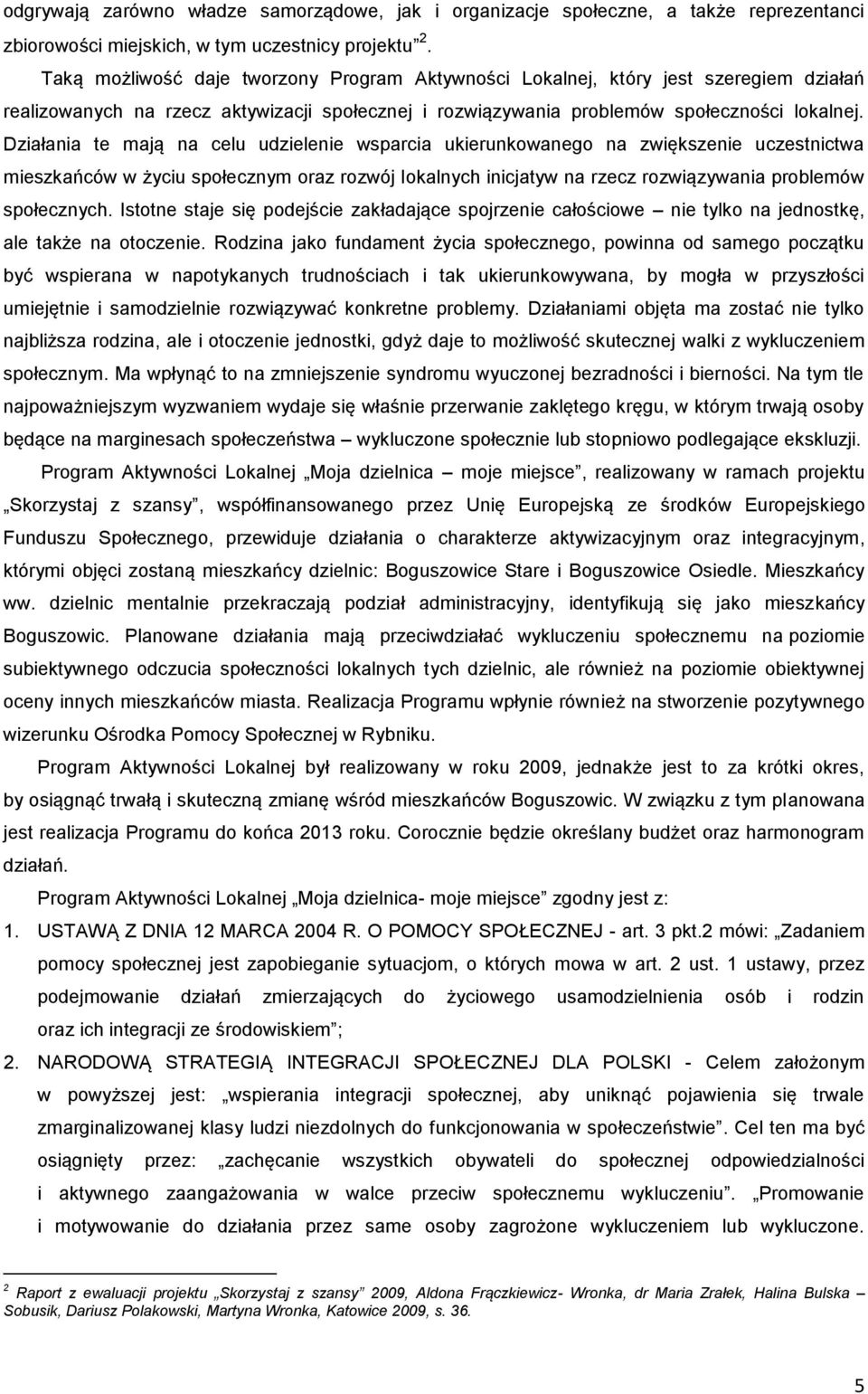 Działania te mają na celu udzielenie wsparcia ukierunkowanego na zwiększenie uczestnictwa mieszkańców w życiu społecznym oraz rozwój lokalnych inicjatyw na rzecz rozwiązywania problemów społecznych.
