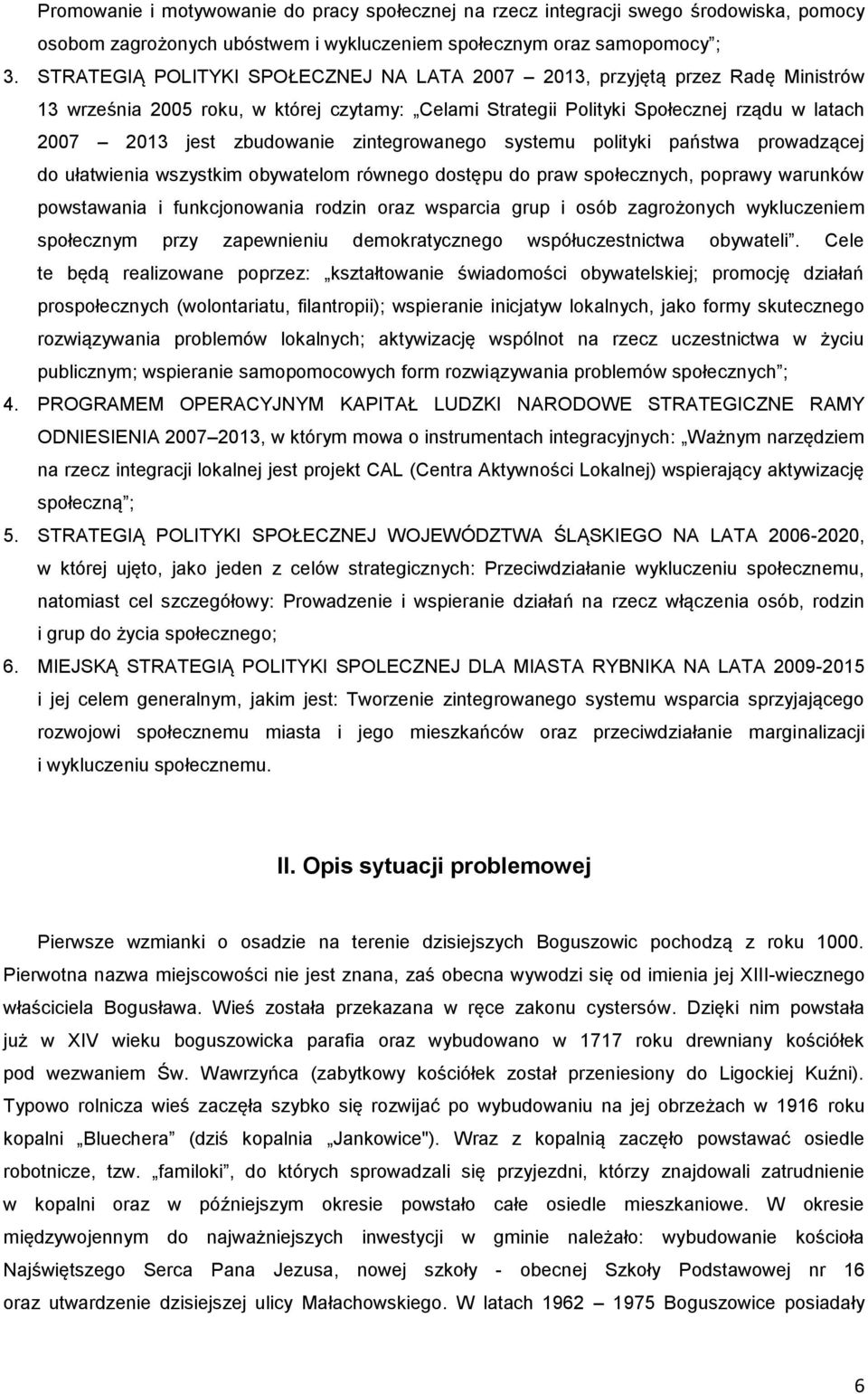 zintegrowanego systemu polityki państwa prowadzącej do ułatwienia wszystkim obywatelom równego dostępu do praw społecznych, poprawy warunków powstawania i funkcjonowania rodzin oraz wsparcia grup i